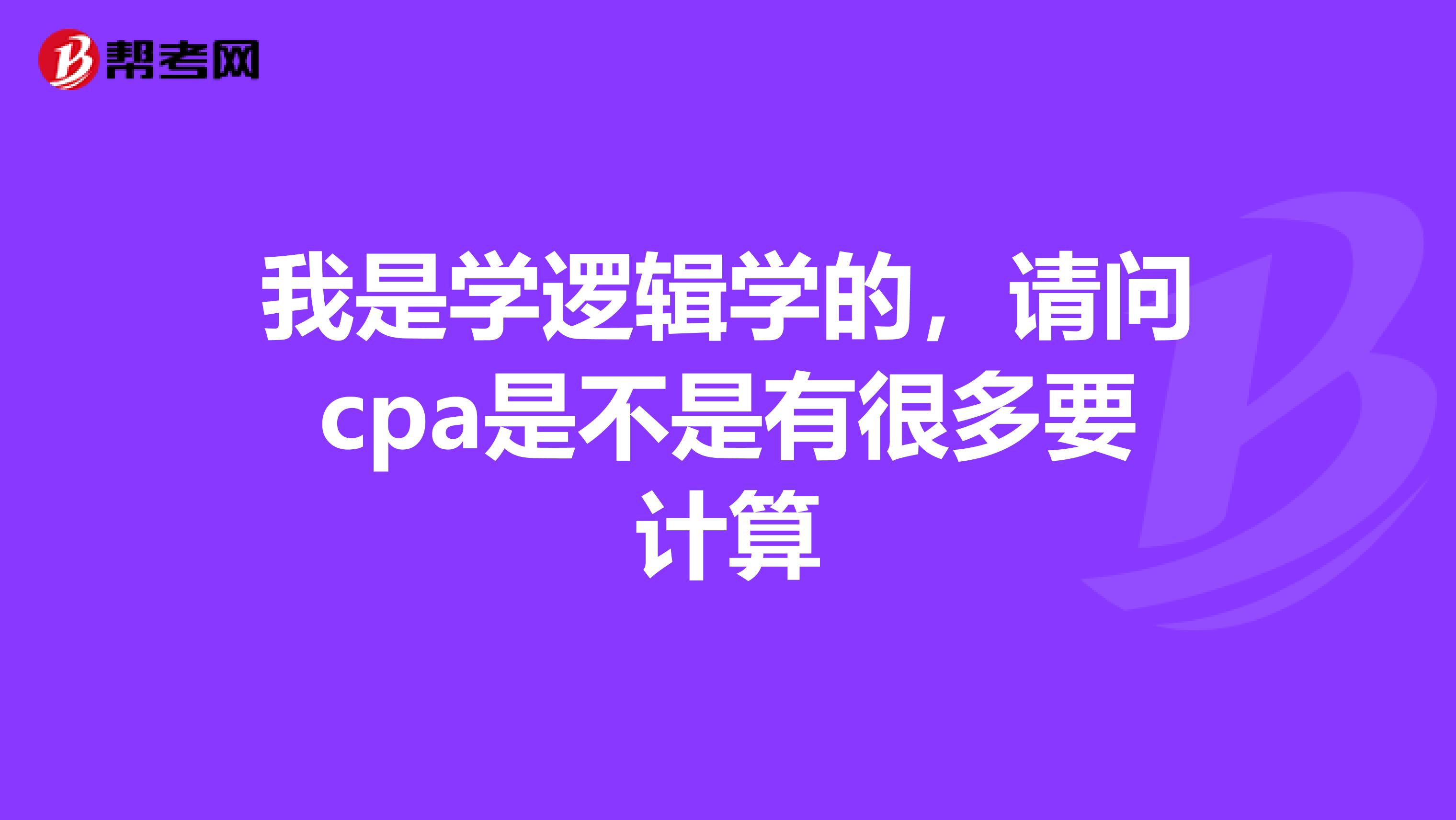 我是学逻辑学的，请问cpa是不是有很多要计算