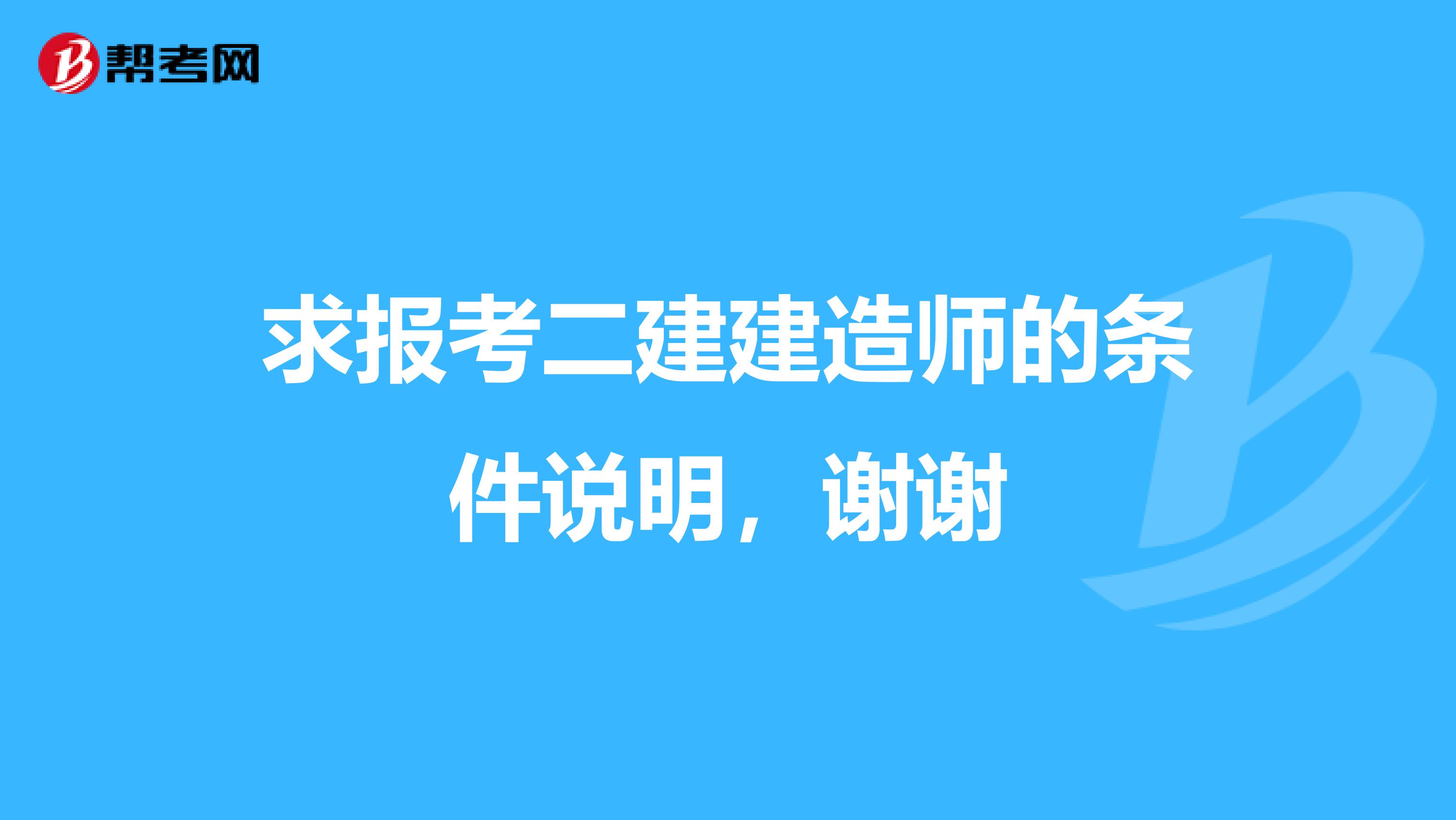 求报考二建建造师的条件说明，谢谢