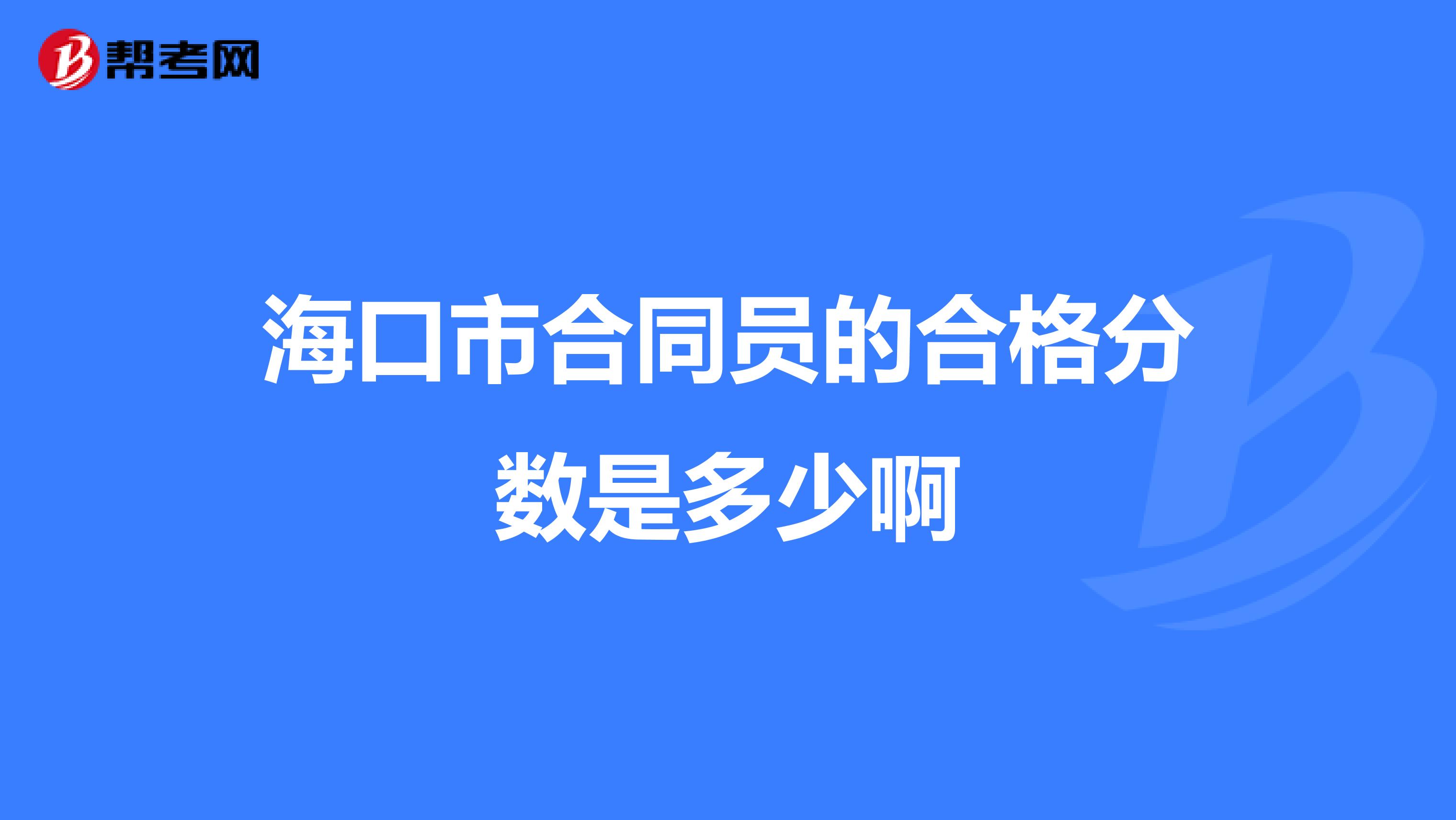 海口市合同员的合格分数是多少啊