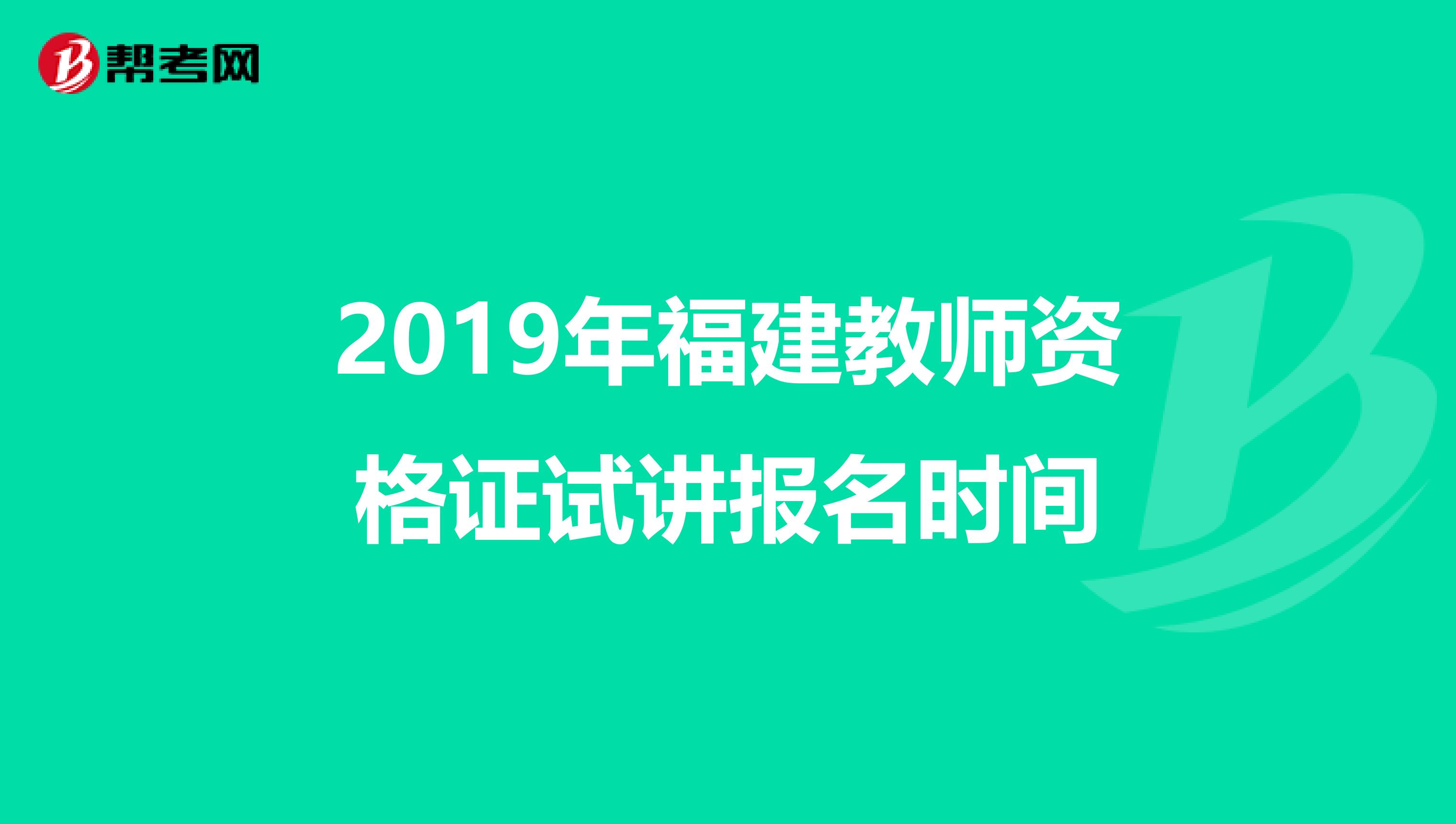 2019年福建教师资格证试讲报名时间