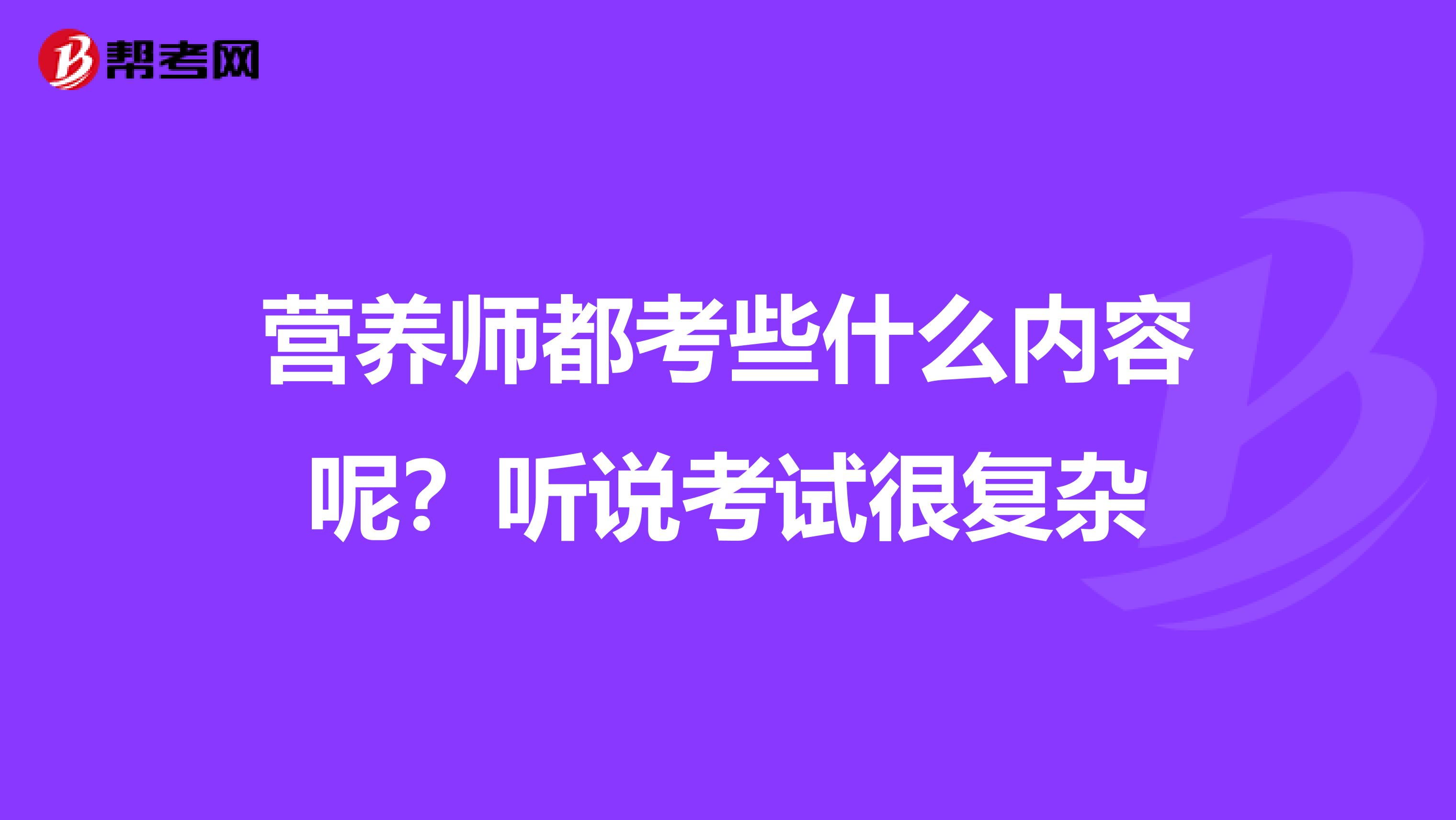 营养师都考些什么内容呢？听说考试很复杂