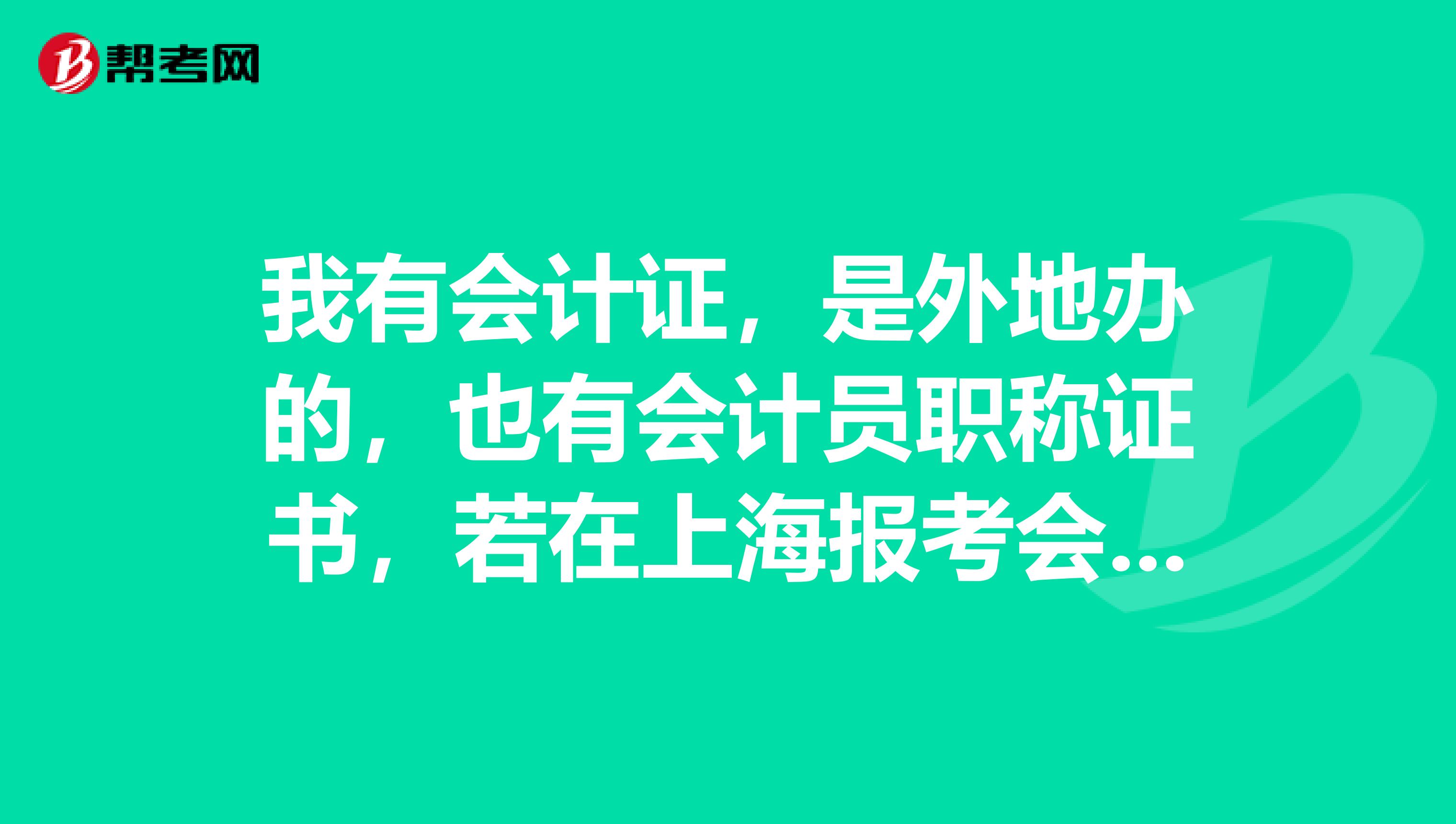 我有会计证,是外地办的,也有会计员职称证书,若在上海报考会计师考试,还需要办理什么手续