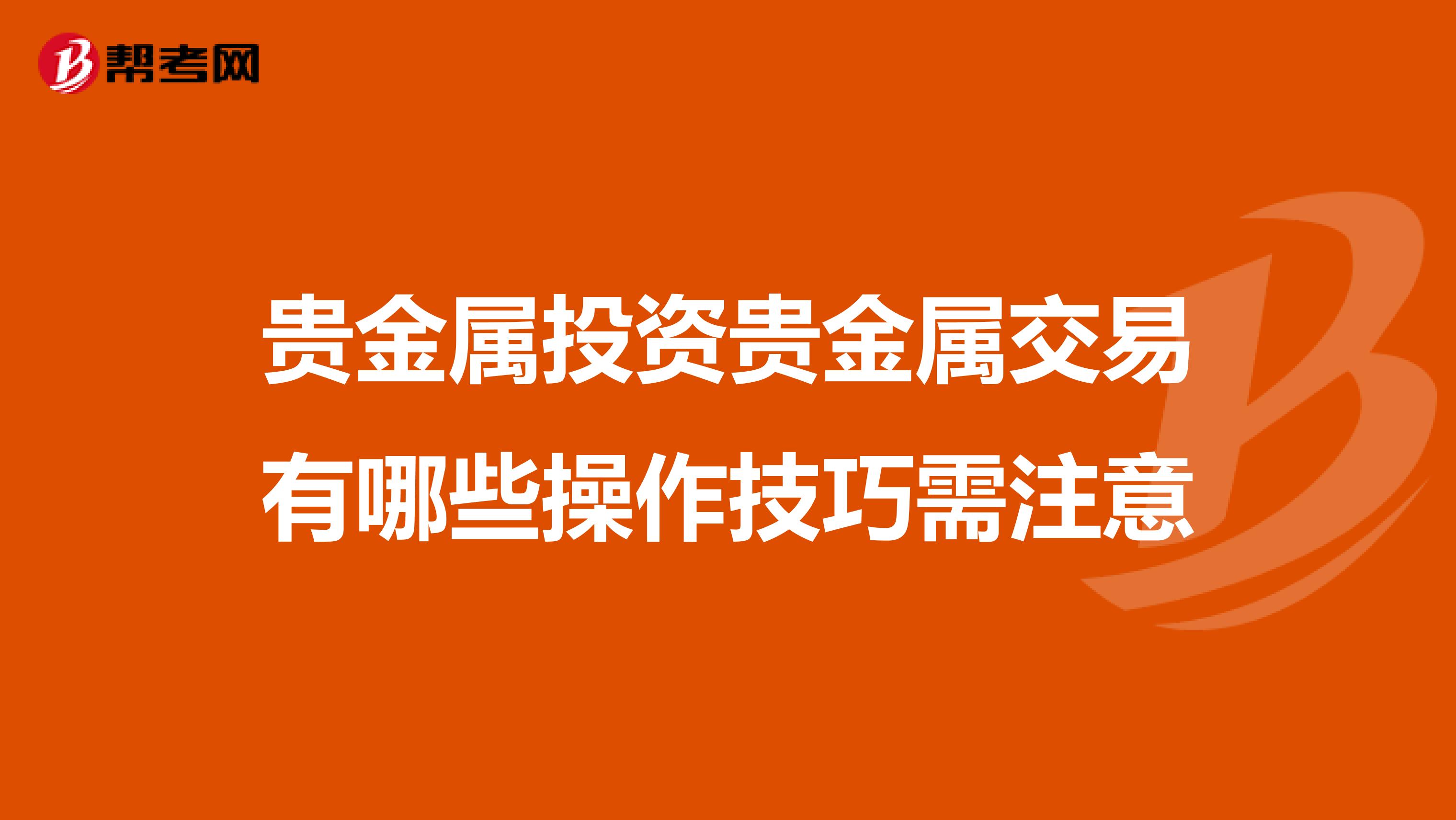 贵金属投资贵金属交易有哪些操作技巧需注意