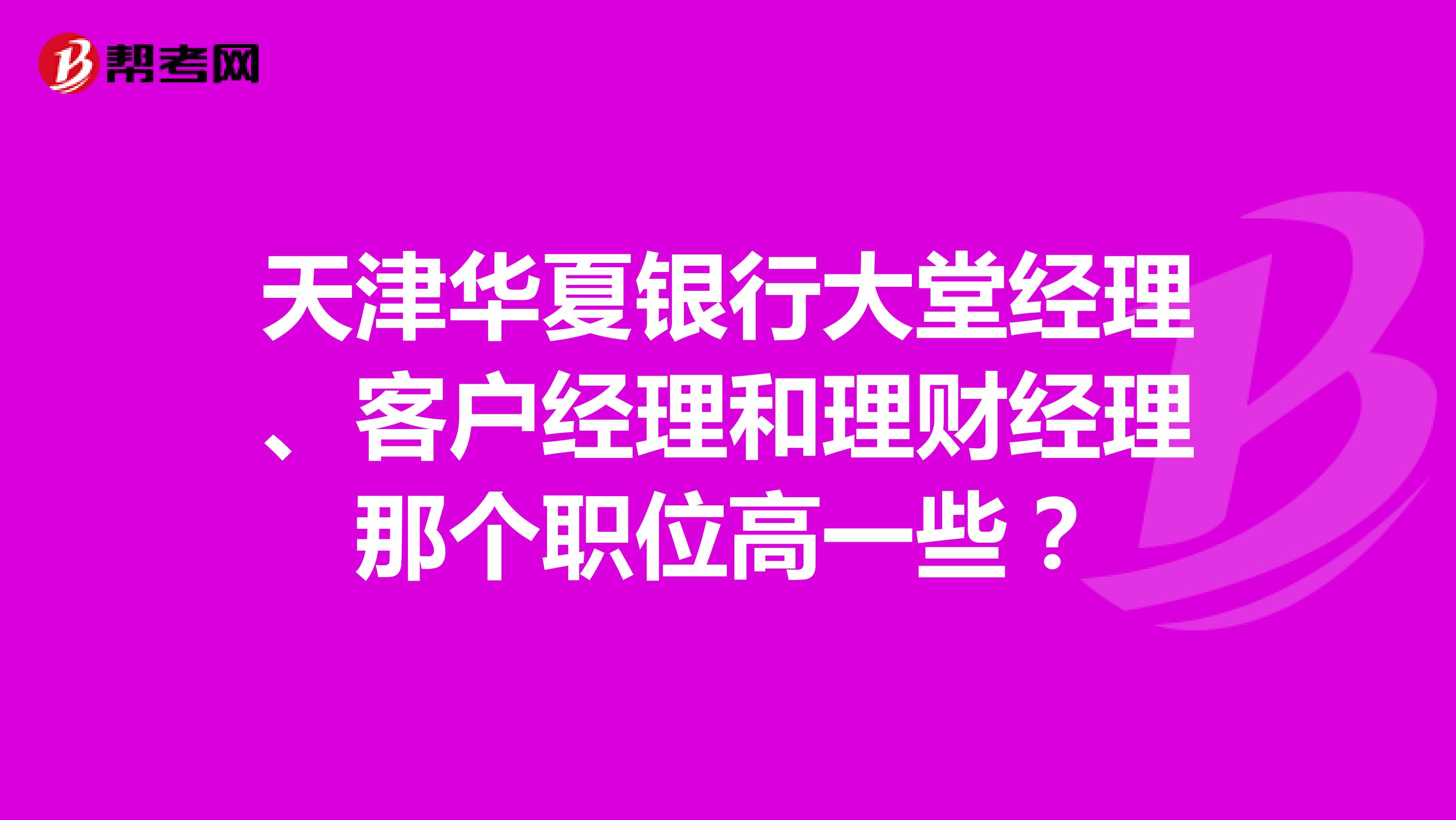 天津华夏银行大堂经理、客户经理和理财经理那个职位高一些？