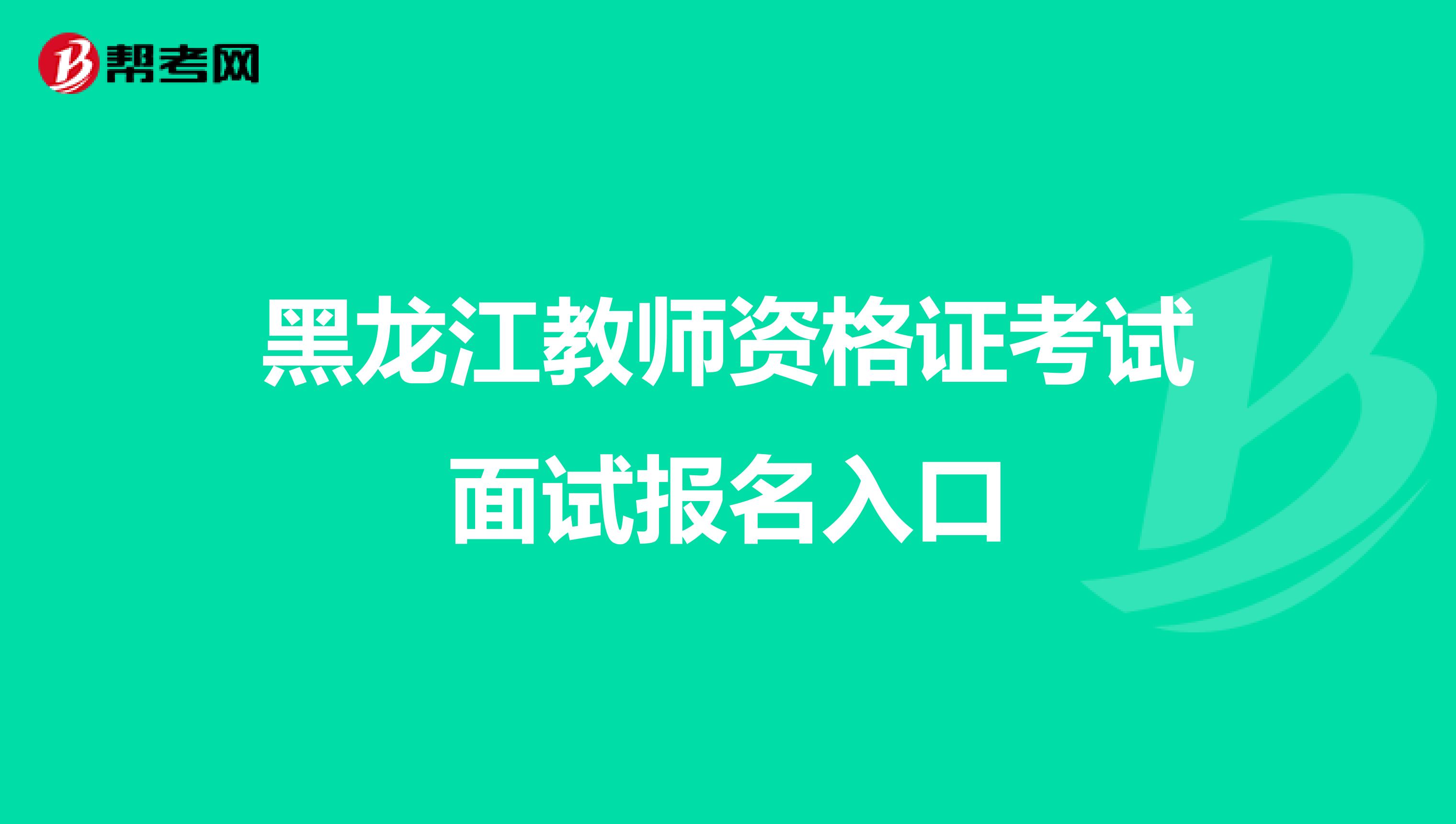 黑龙江教师资格证考试面试报名入口