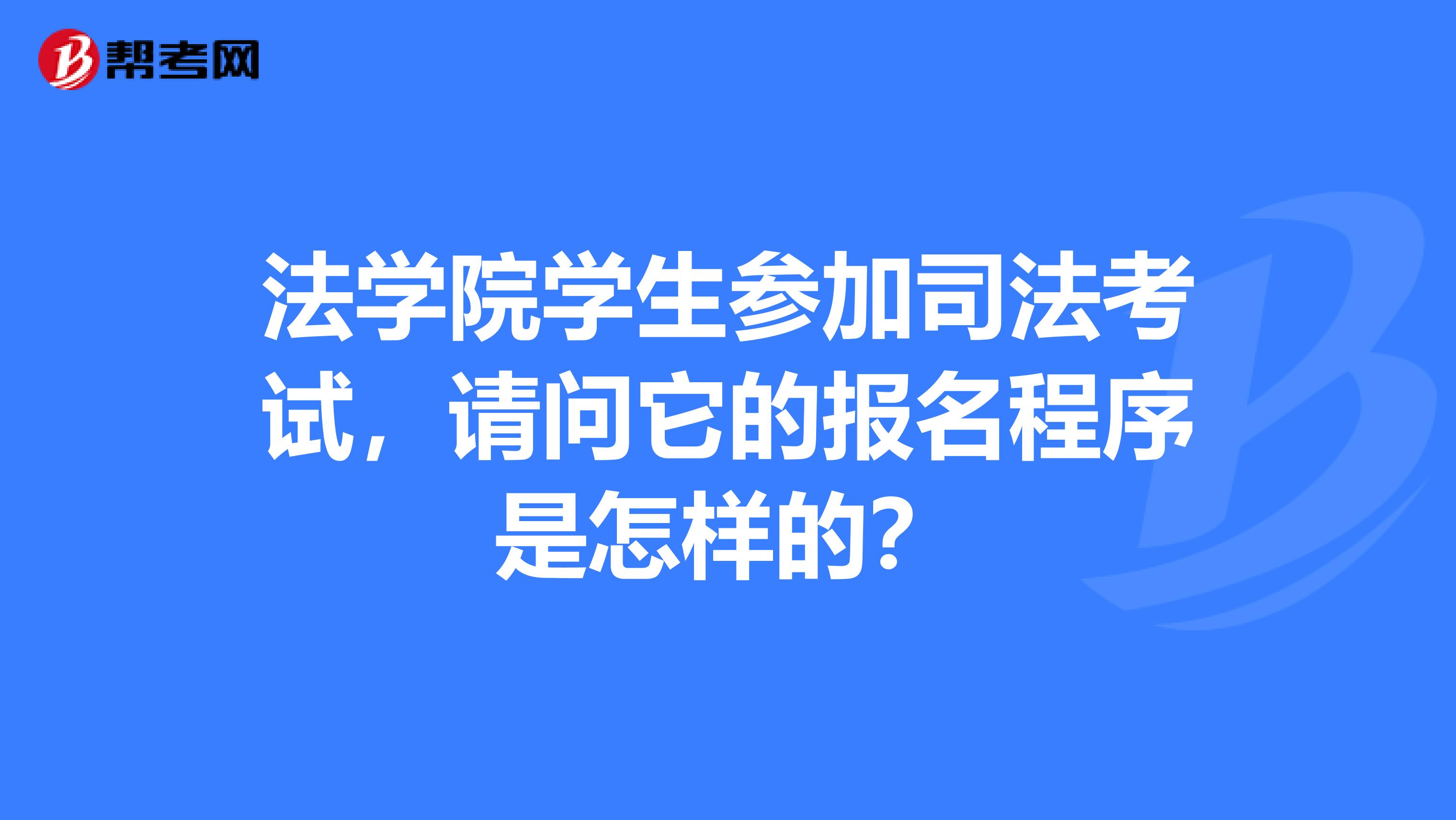 法学院学生参加司法考试,请问它的报名程序是怎样的?