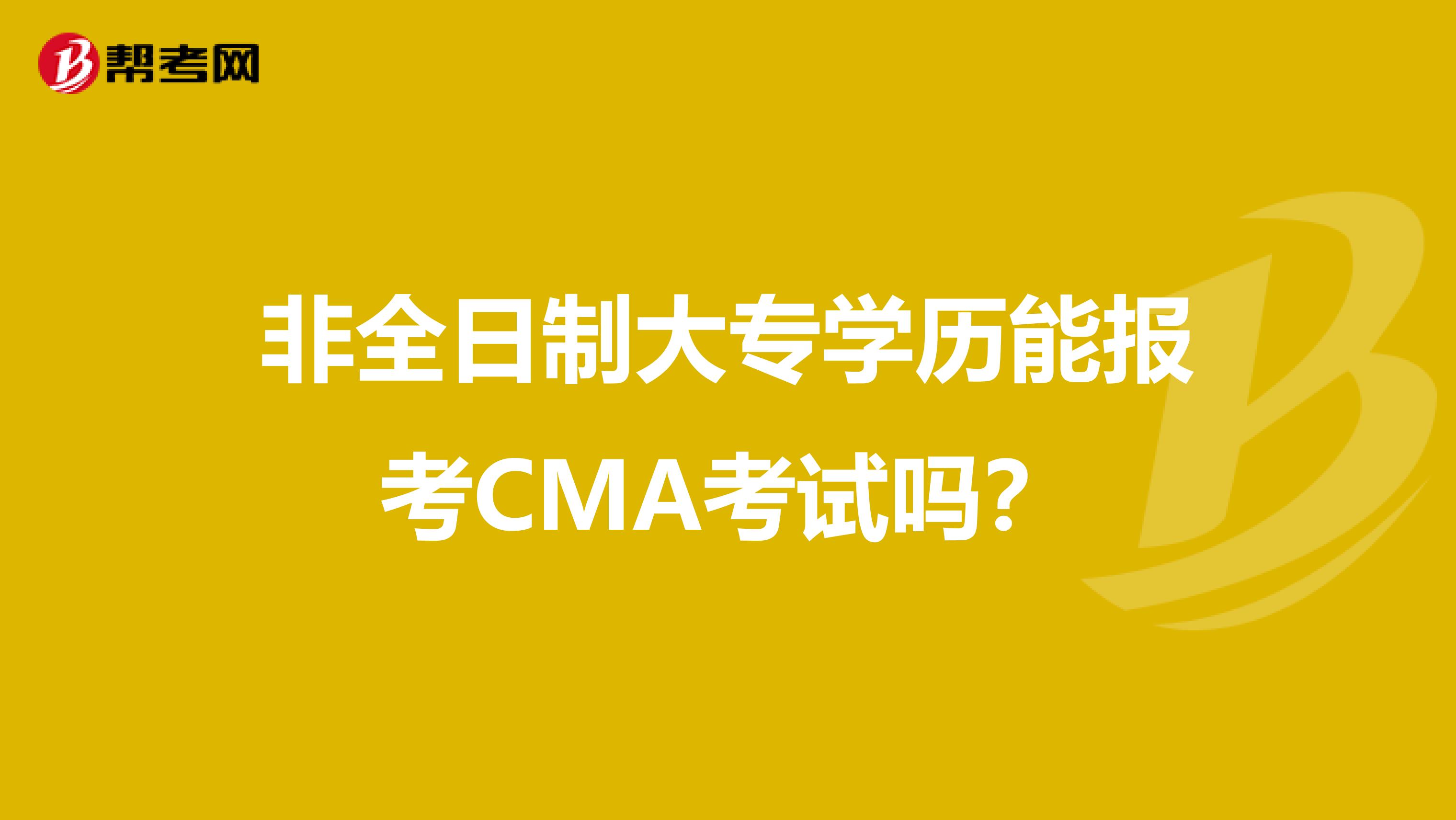 非全日制大专学历能报考CMA考试吗？