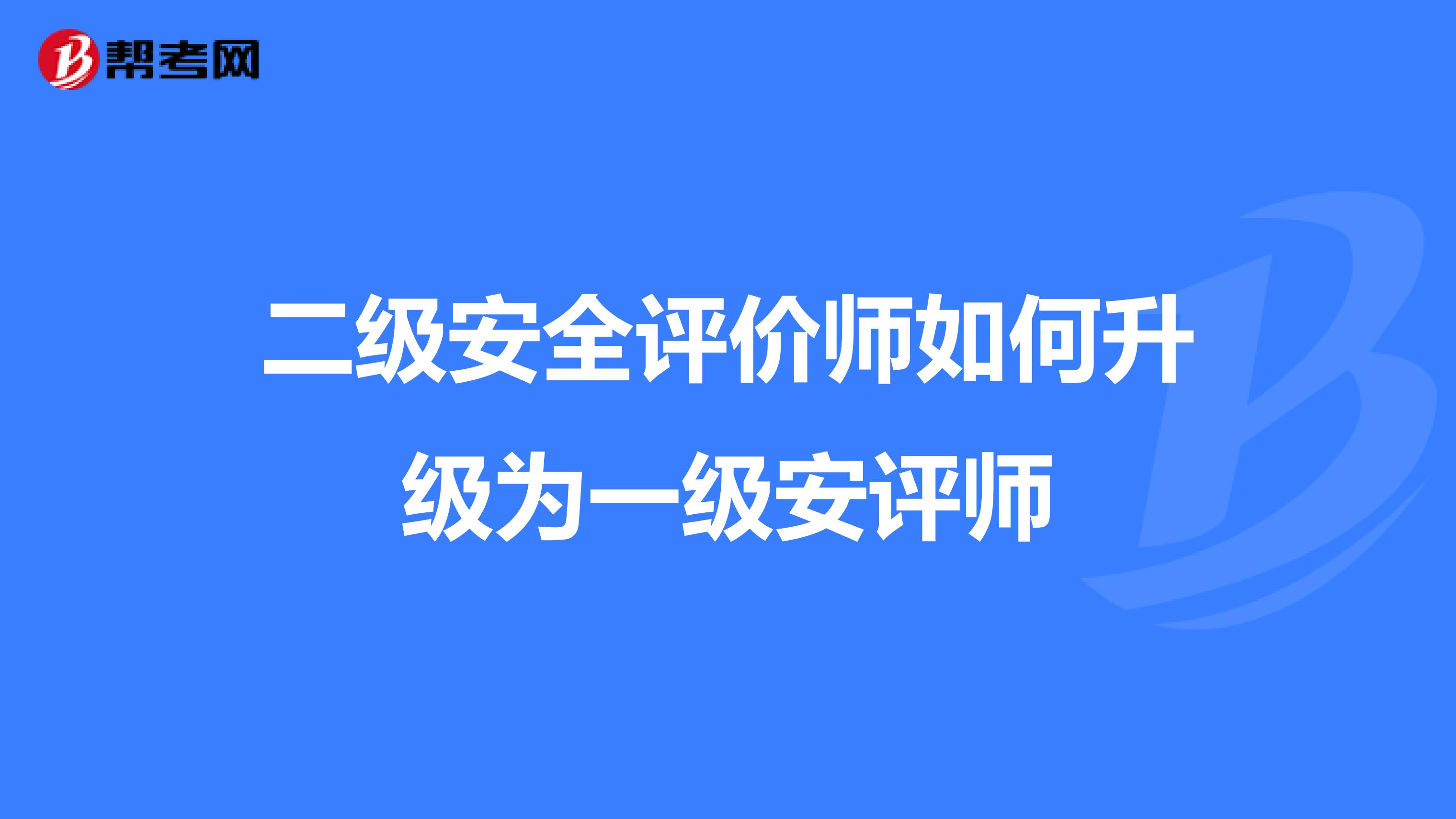 二级安全评价师如何升级为一级安评师