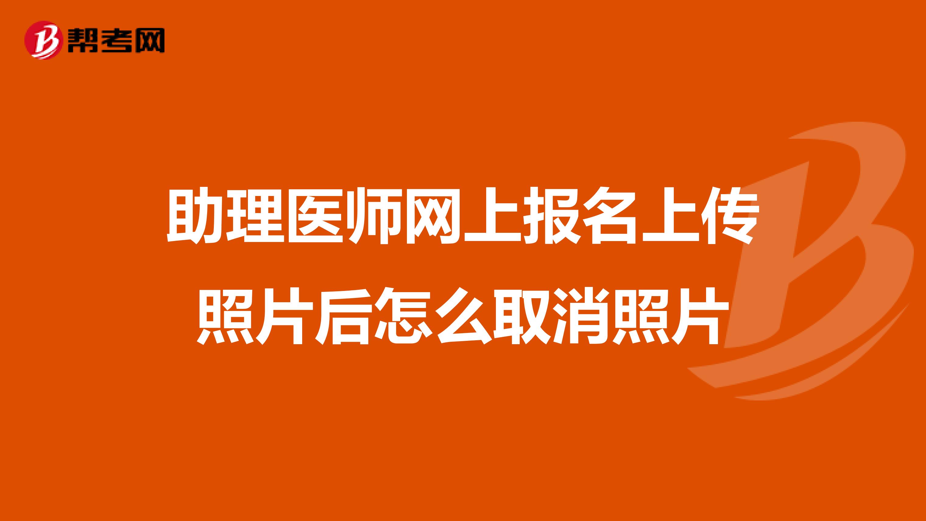 助理医师网上报名上传照片后怎么取消照片