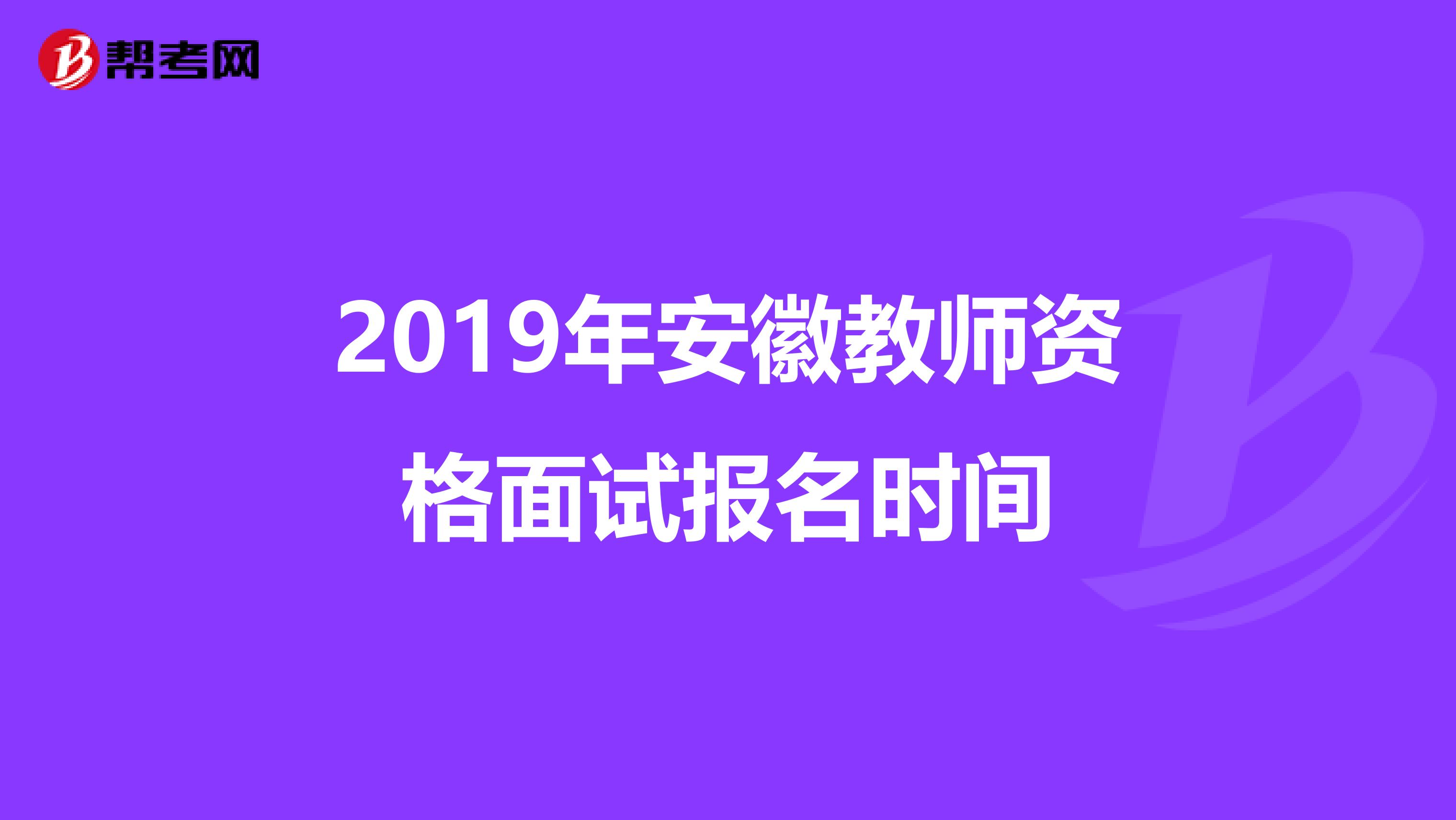 2019年安徽教师资格面试报名时间