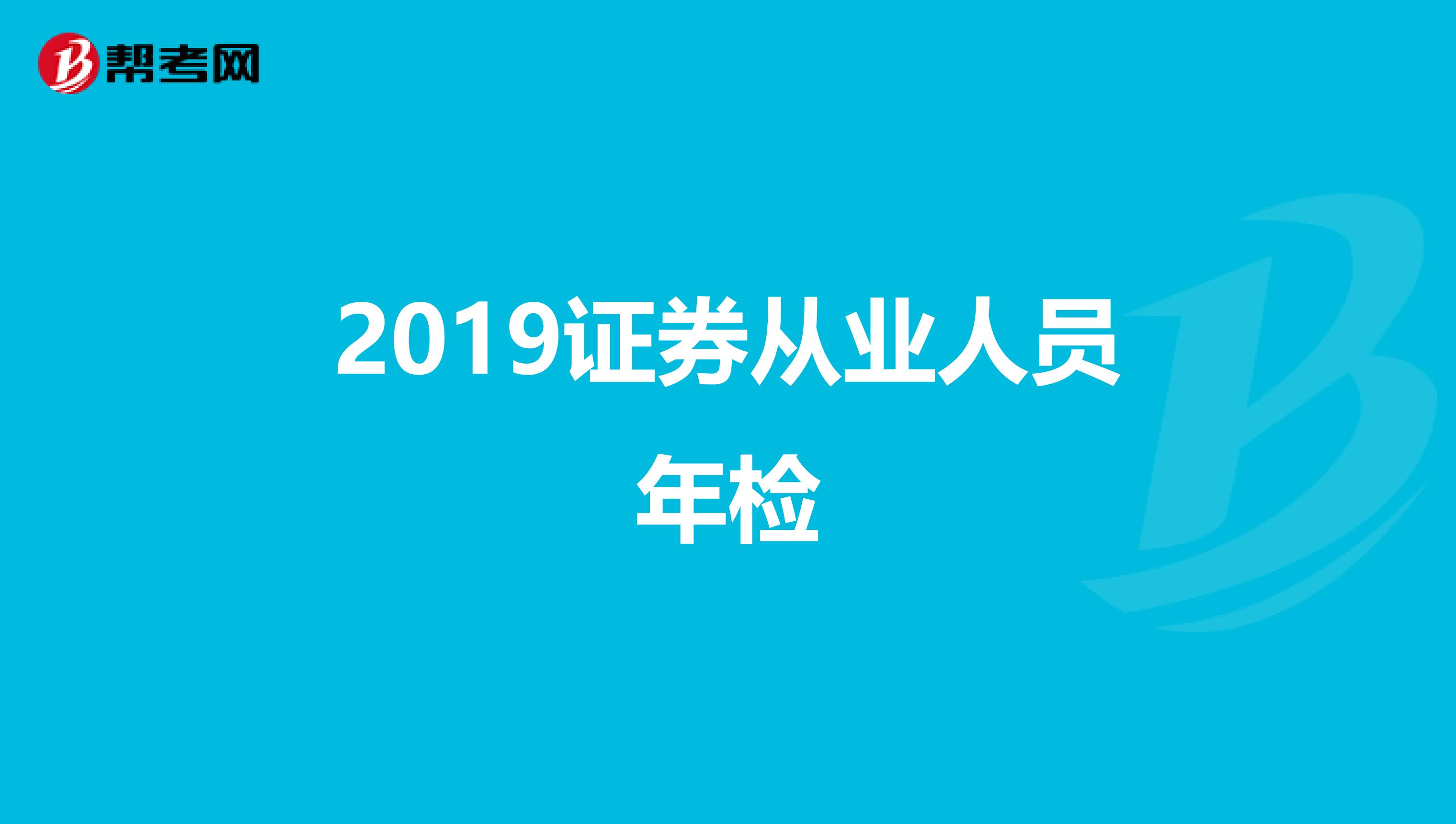 2019证券从业人员年检