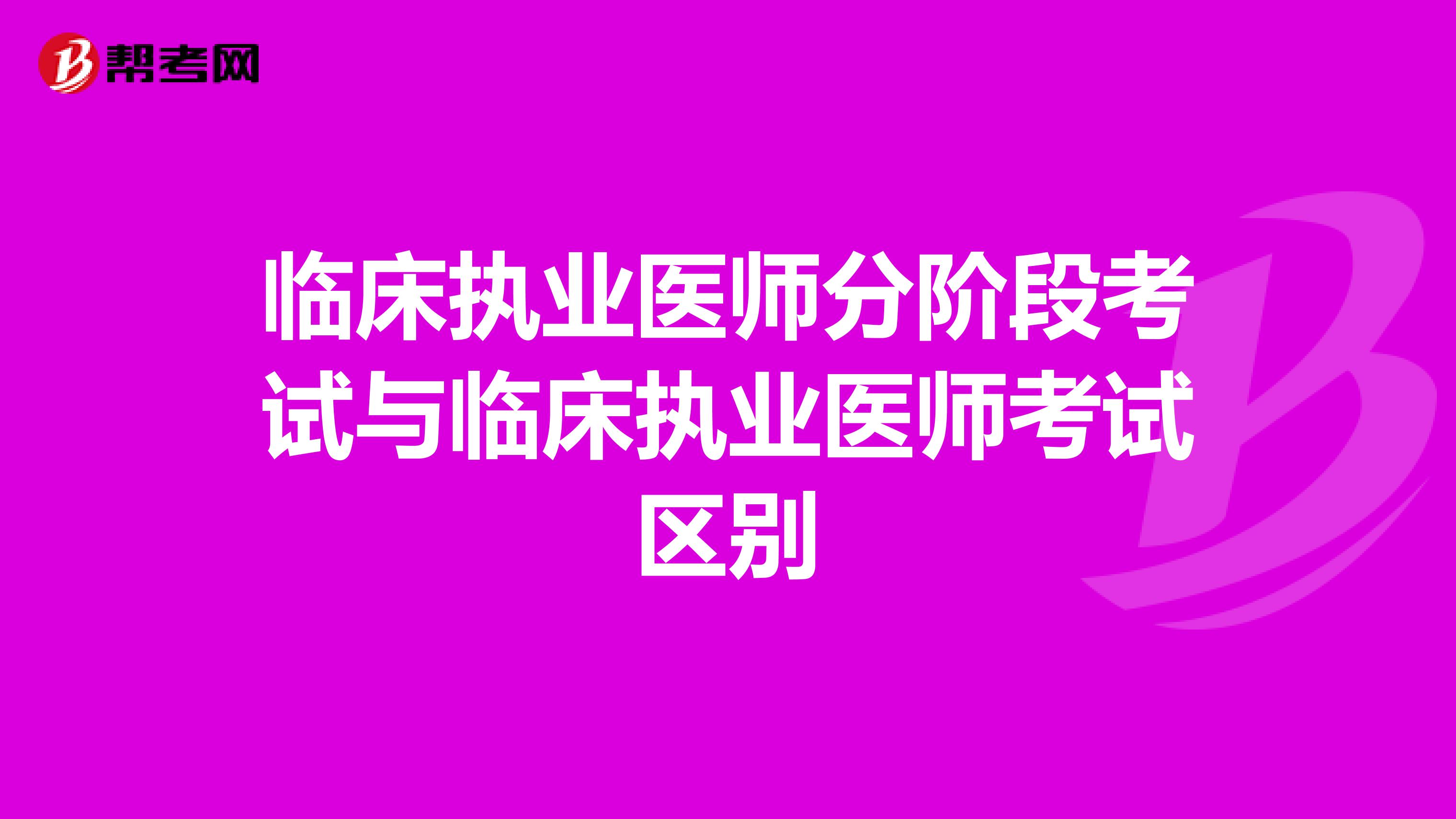 临床执业医师分阶段考试与临床执业医师考试区别