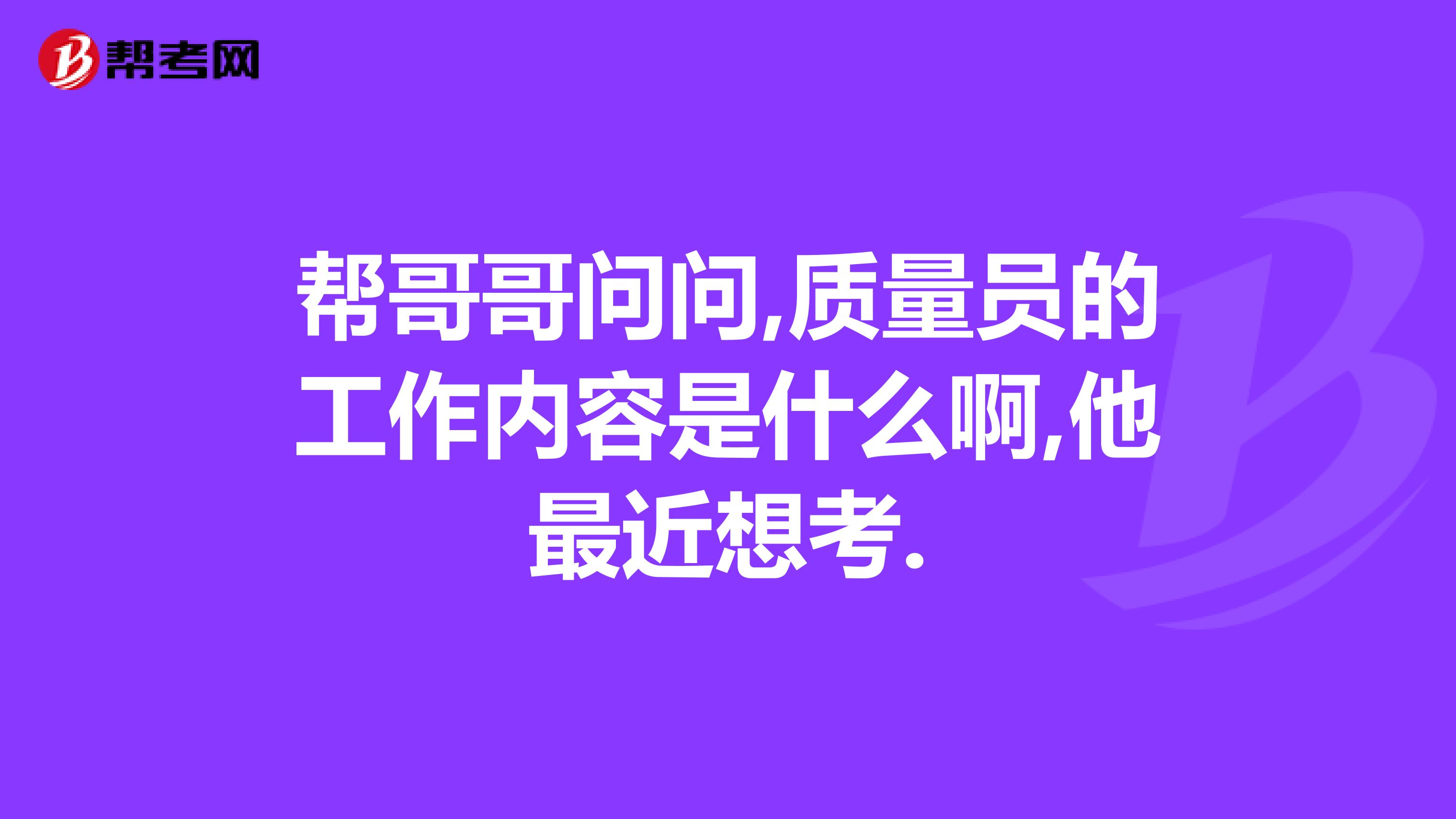 帮哥哥问问,质量员的工作内容是什么啊,他最近想考.