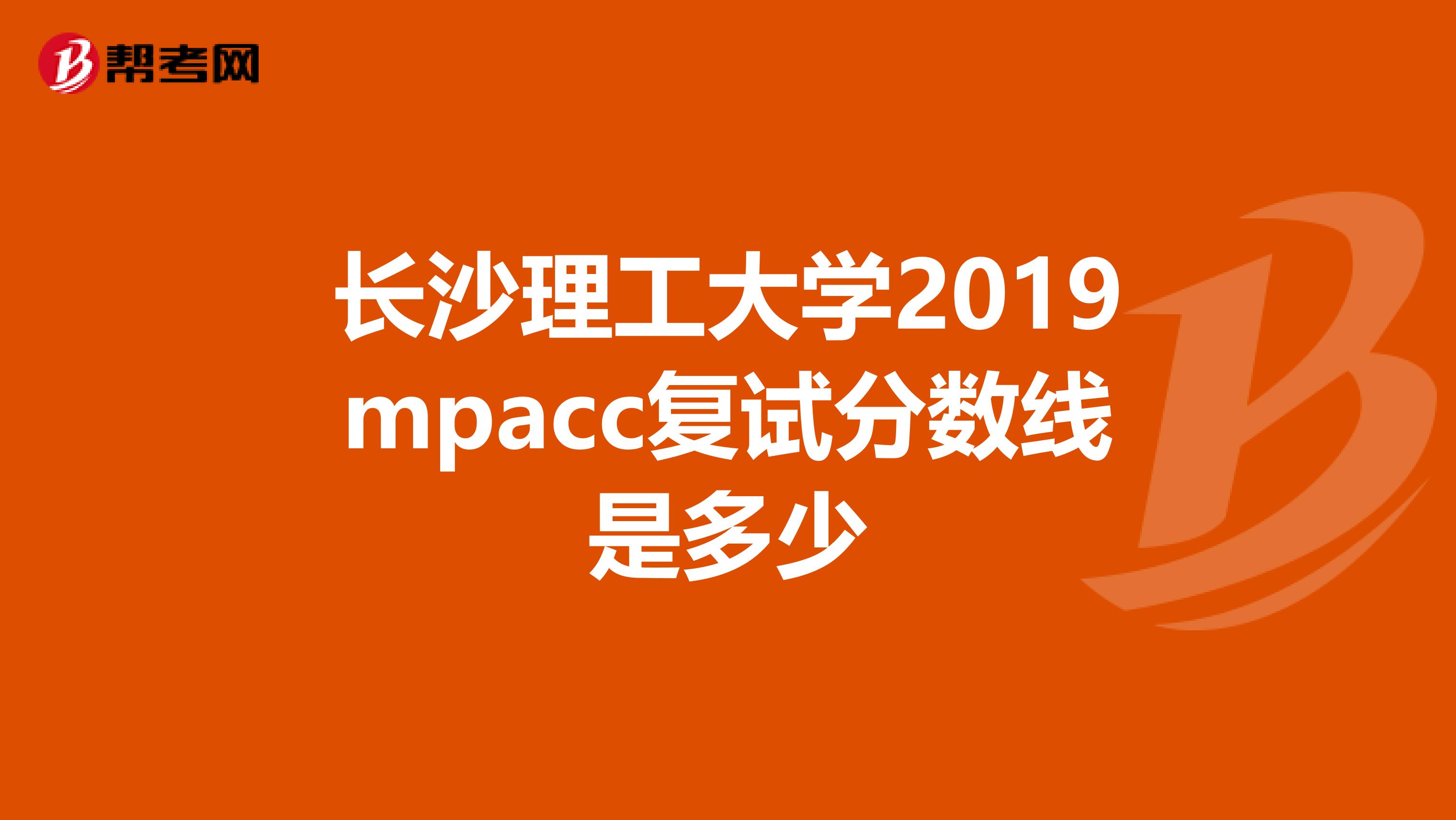 長沙理工大學(xué)2019mpacc復(fù)試分數(shù)線是多少