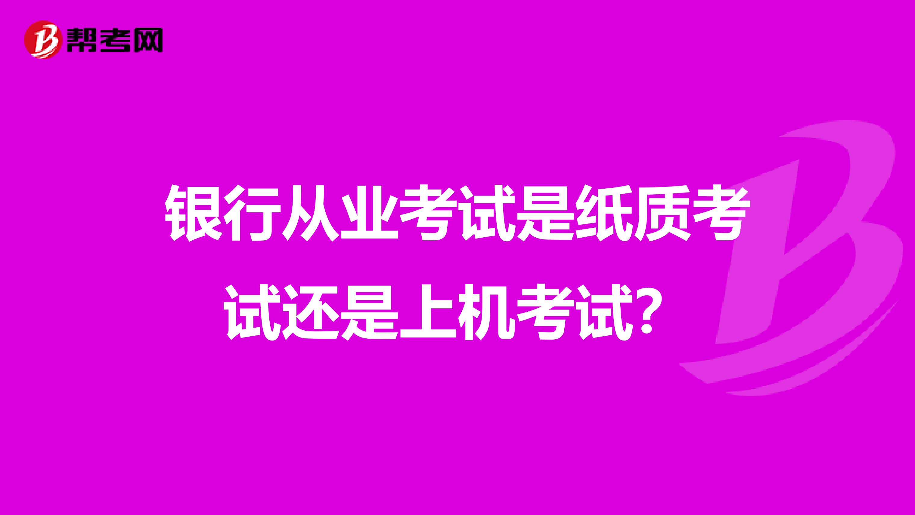 銀行從業(yè)考試是紙質(zhì)考試還是上機(jī)考試？