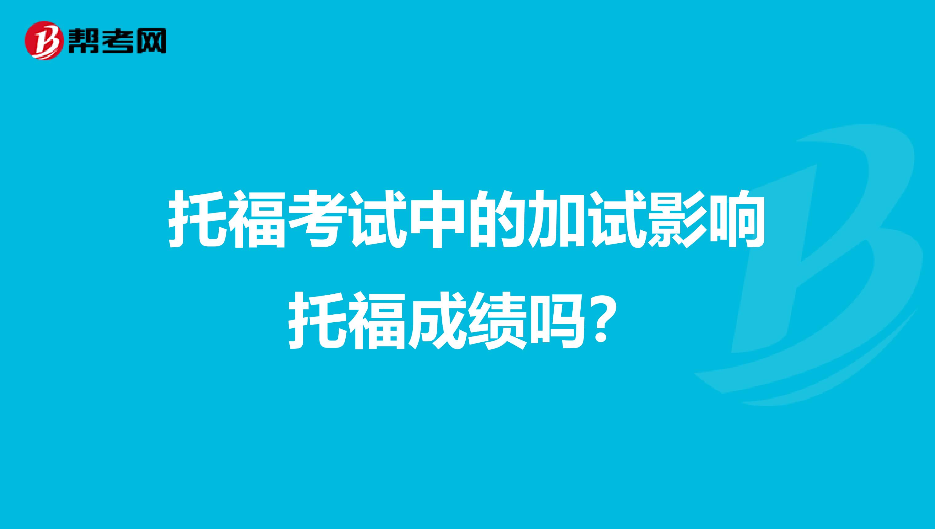 托福考试中的加试影响托福成绩吗?