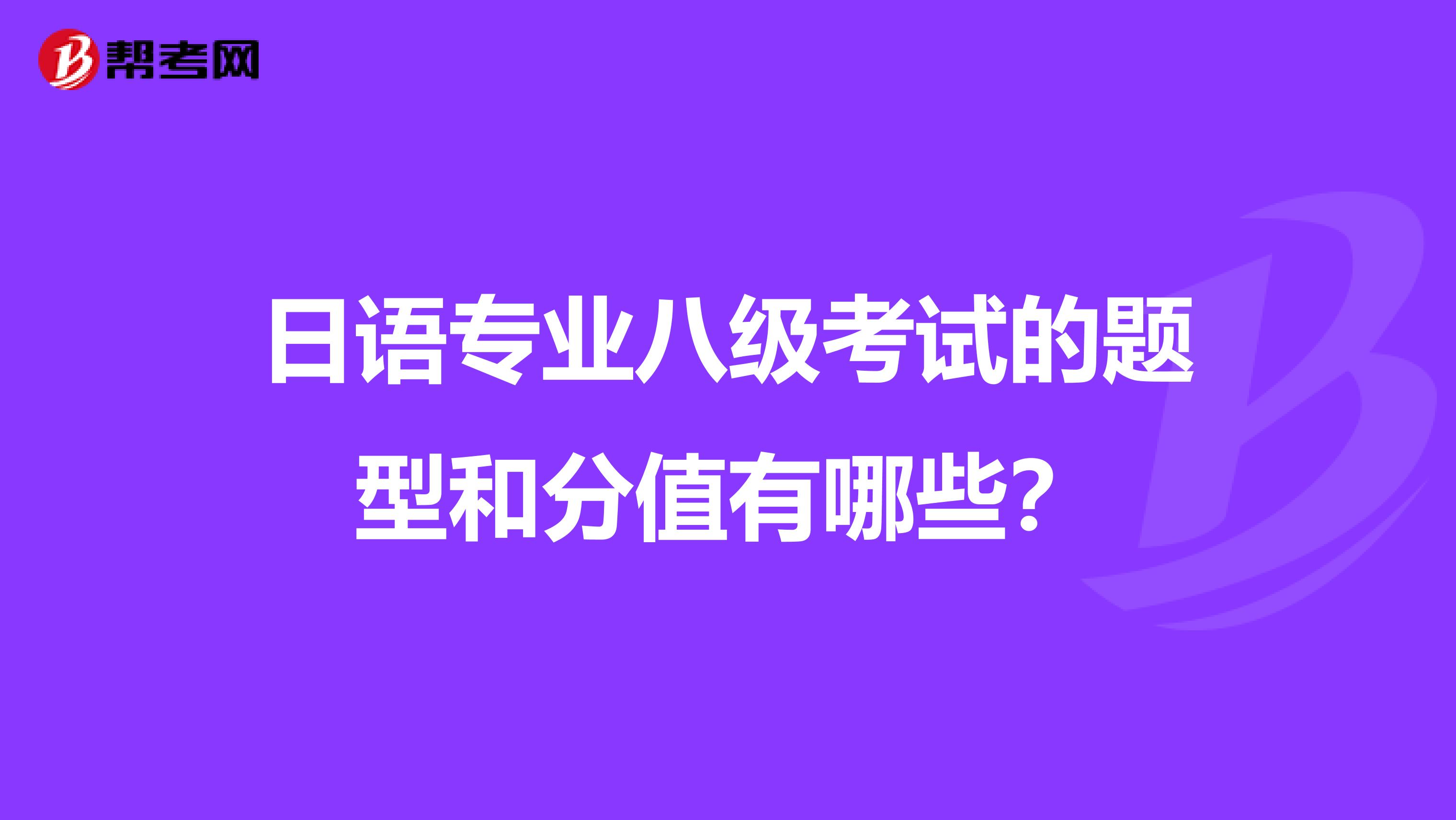 日语专业八级考试的题型和分值有哪些？