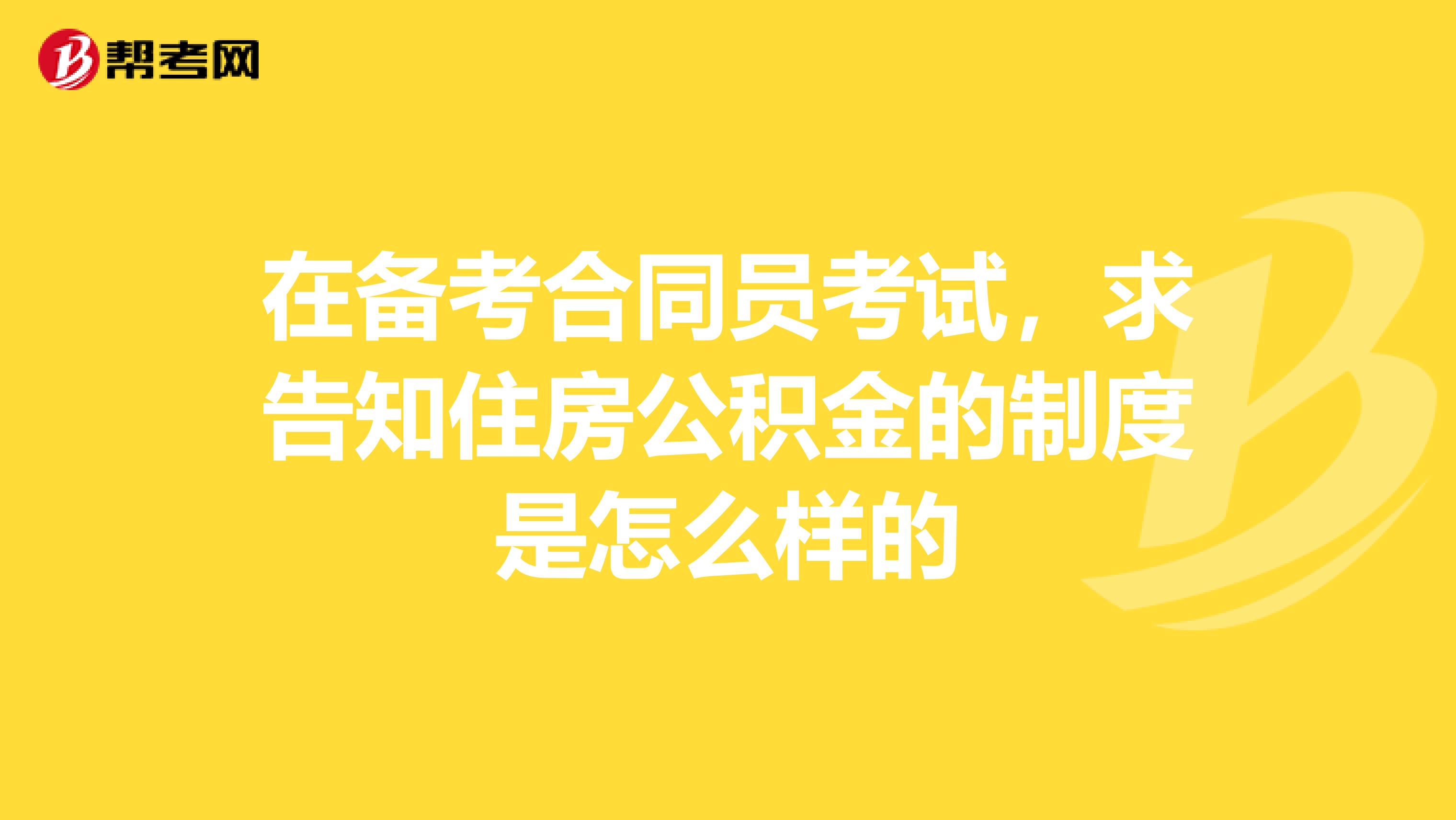 在备考合同员考试，求告知住房公积金的制度是怎么样的