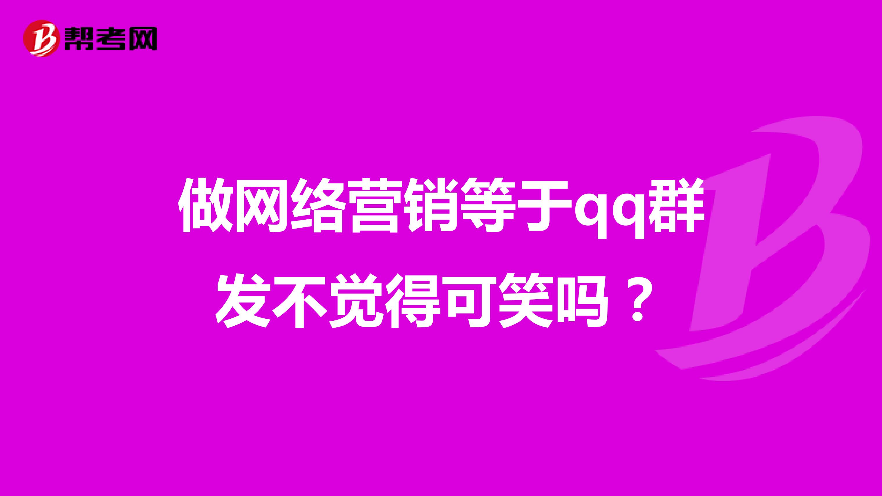 做网络营销等于qq群发不觉得可笑吗？