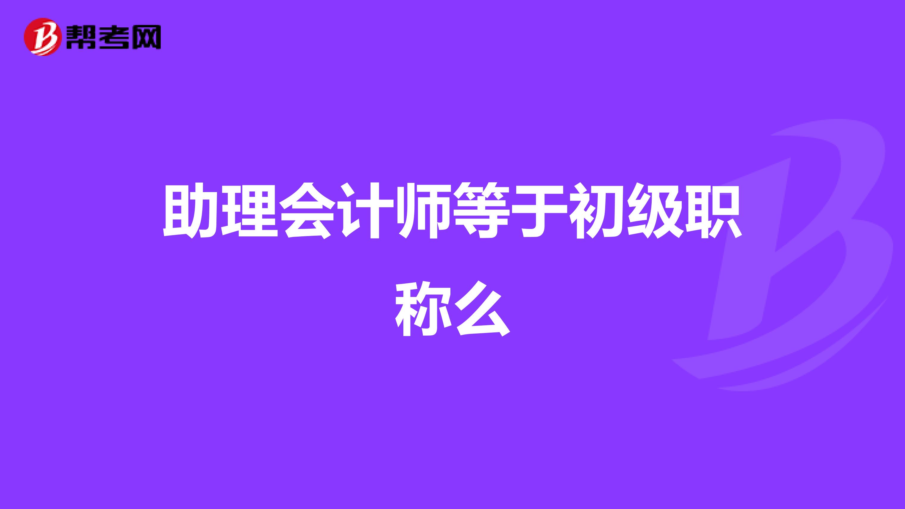 助理会计师等于初级职称么