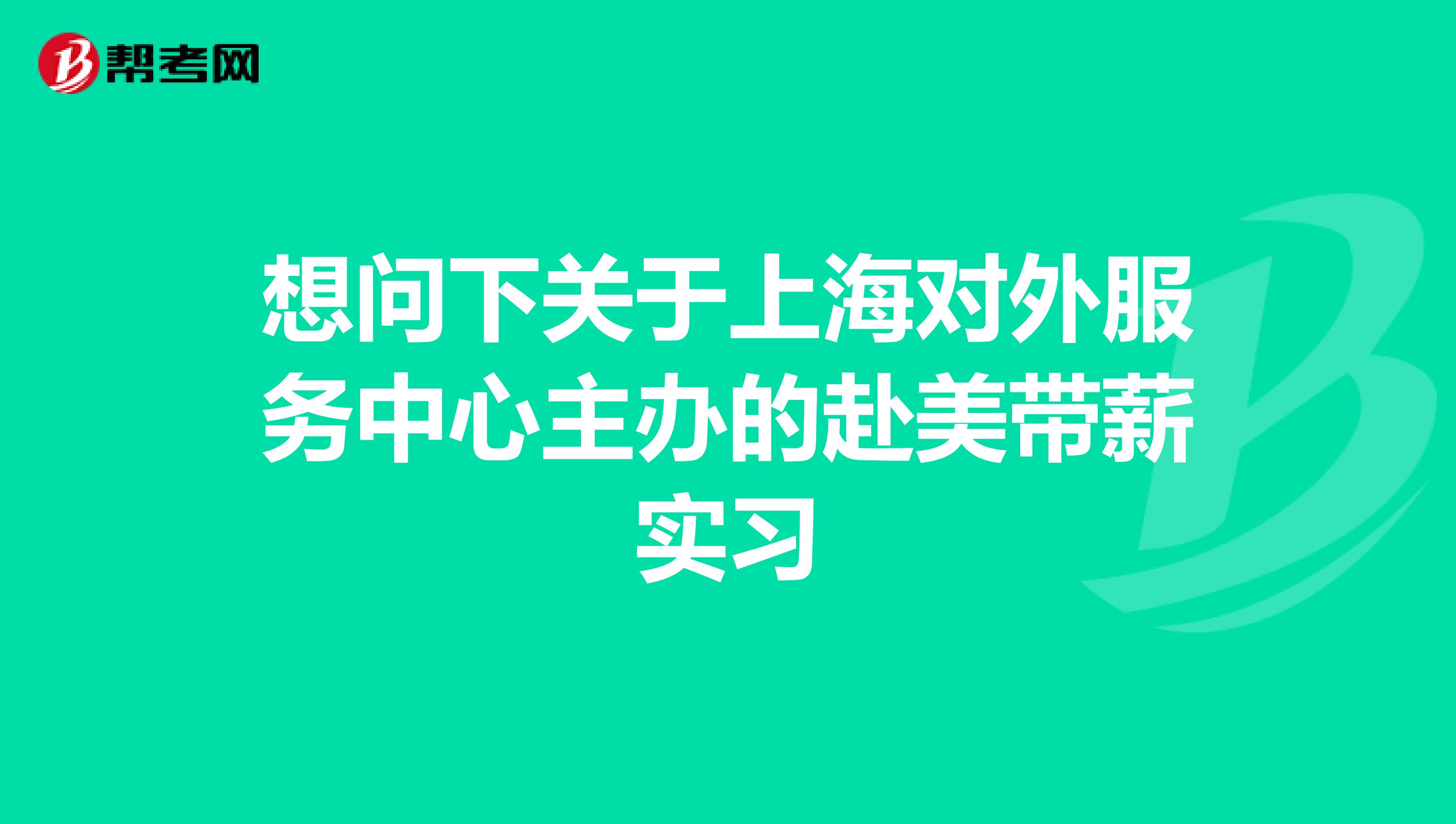 想问下关于上海对外服务中心主办的赴美带薪实习