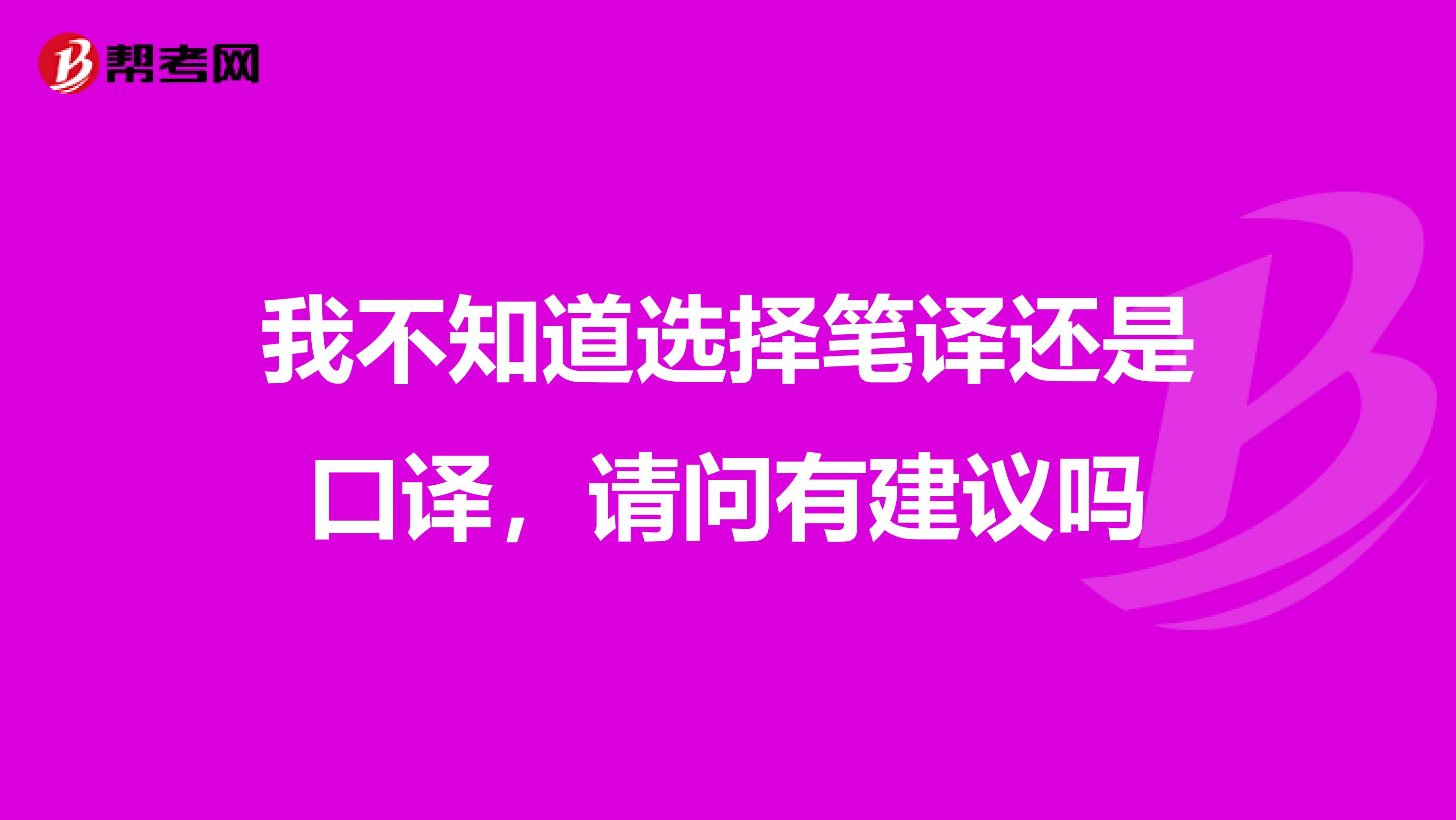 我不知道选择笔译还是口译，请问有建议吗