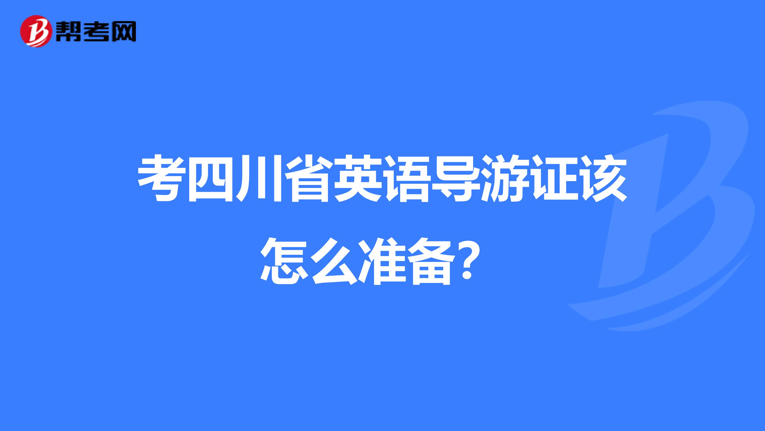 考四川省英语导游证该怎么准备?