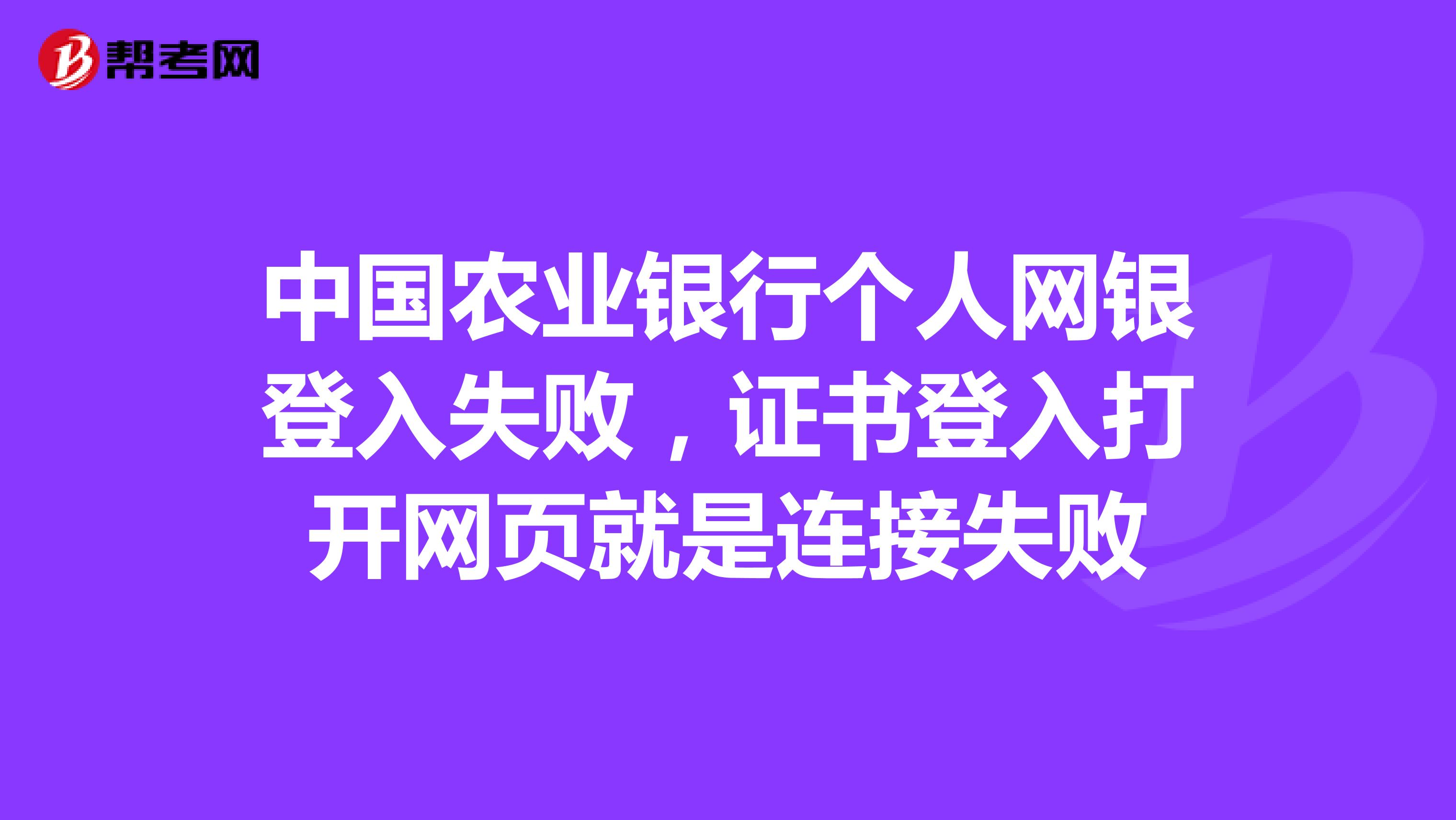 中国农业银行个人网银登入失败,证书登入打开网页就是连接失败
