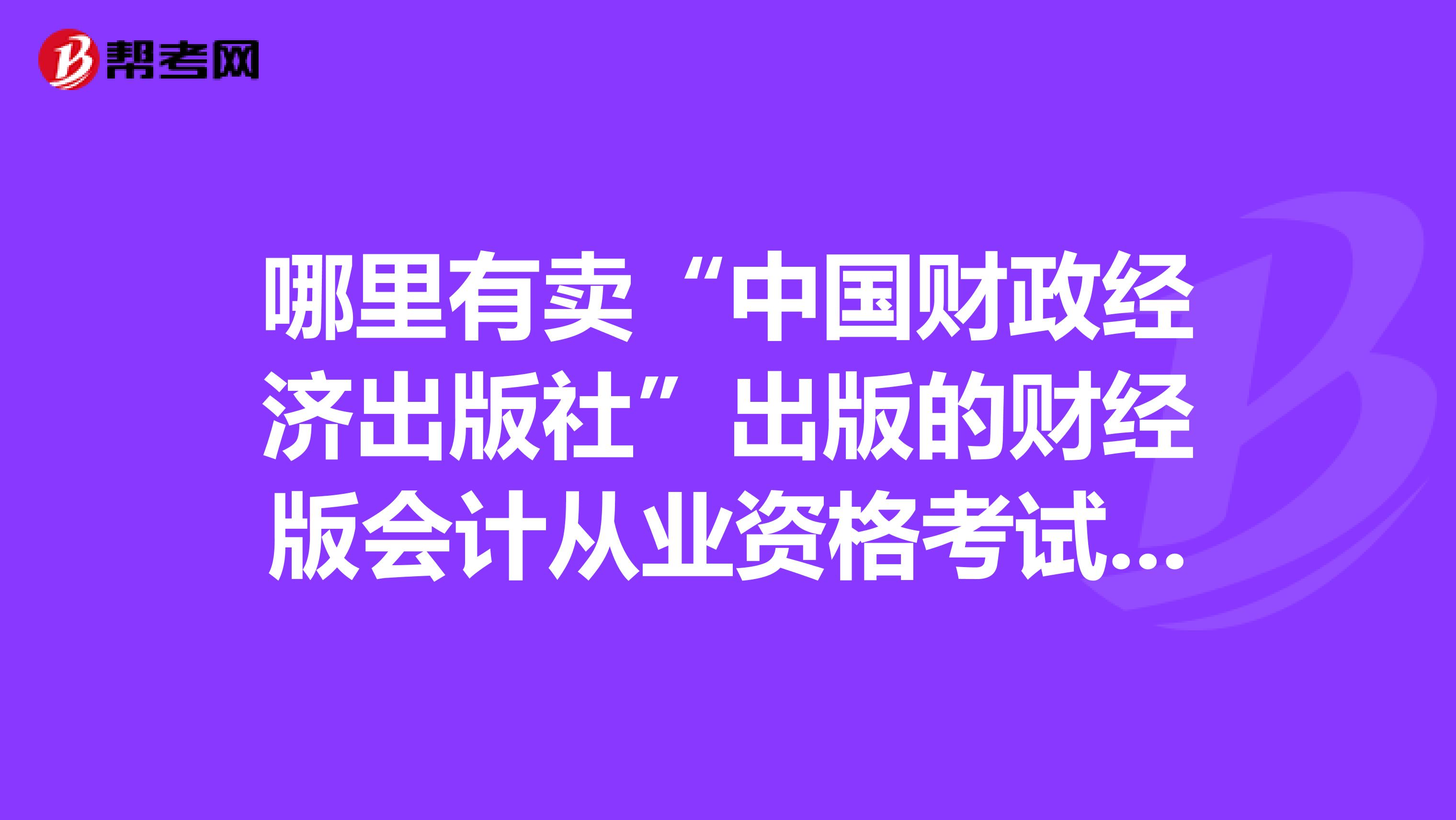 哪里有卖“中国财政经济出版社”出版的财经版会计从业资格考试辅导教材第三版