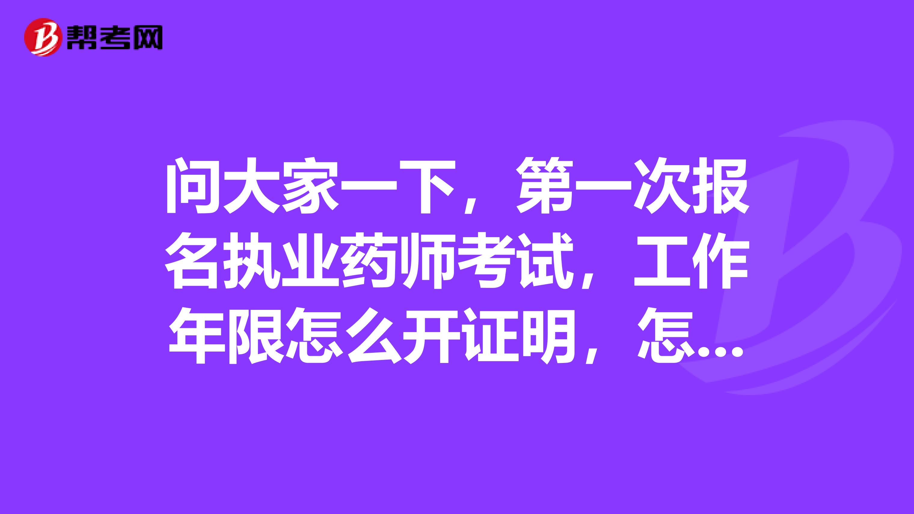 問大家一下，第一次報名執業藥師考試，工作年限怎么開證明，怎么算時間夠不夠