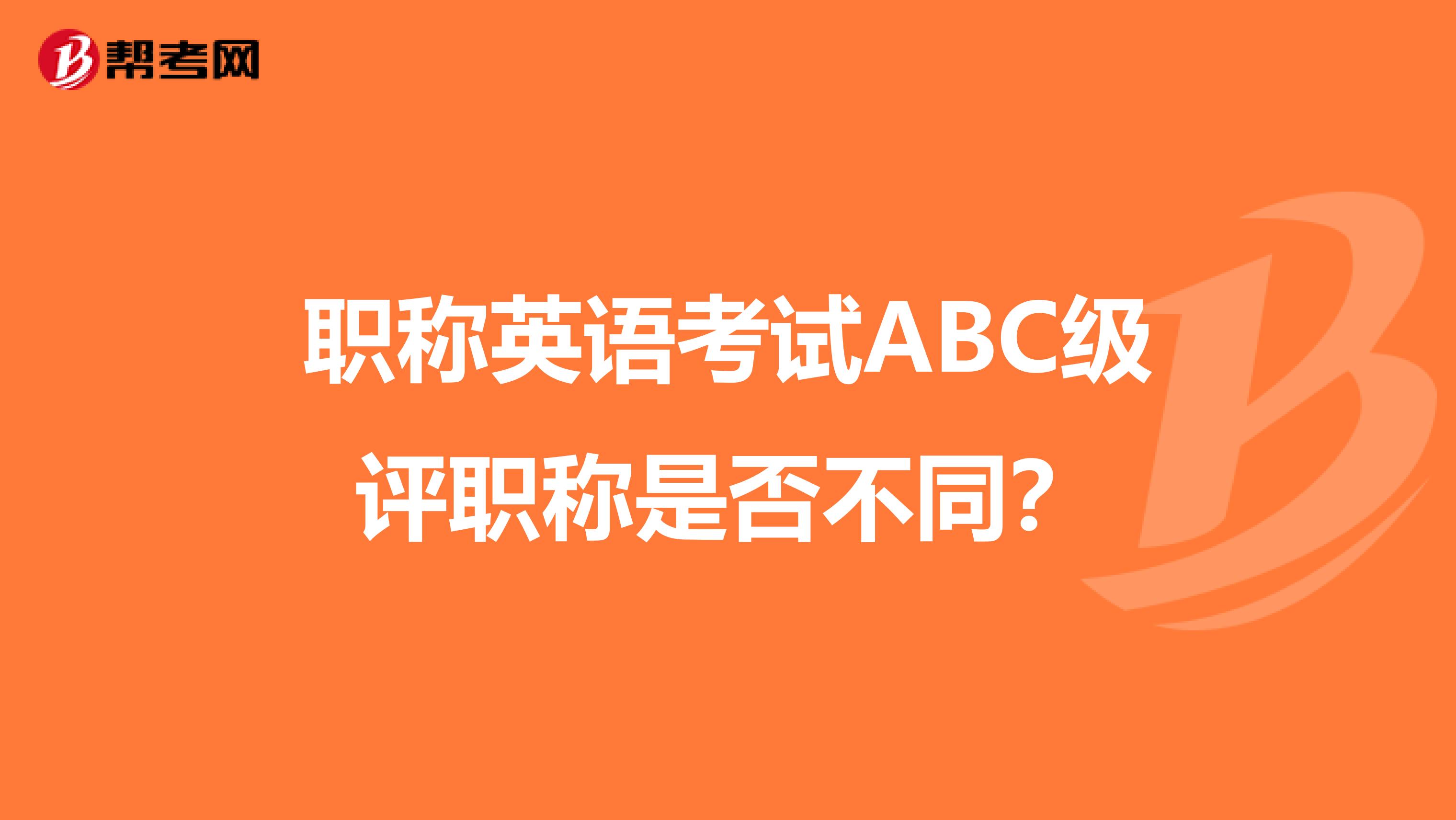 职称英语考试ABC级评职称是否不同？