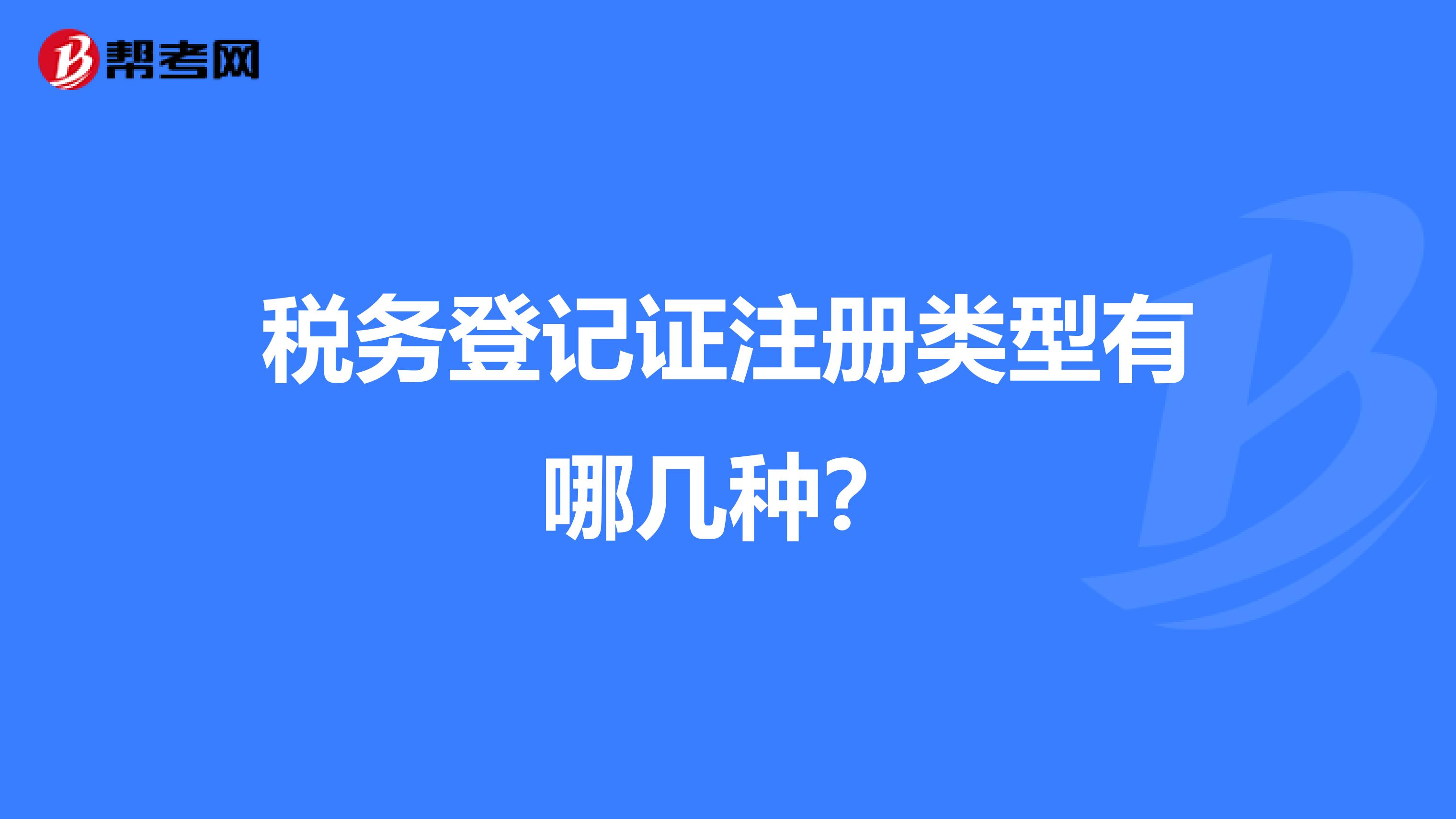 税务登记证注册类型有哪几种？