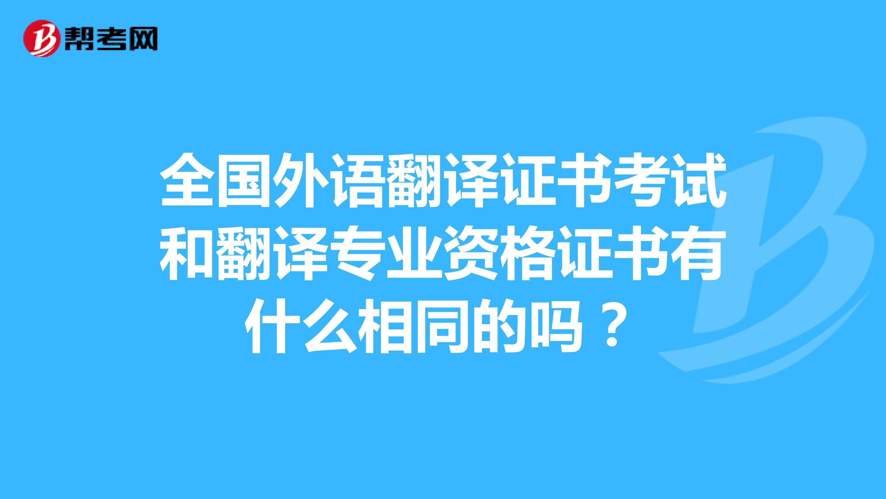 全國外語翻譯證書考試和翻譯專業資格證書有什么相同的嗎？