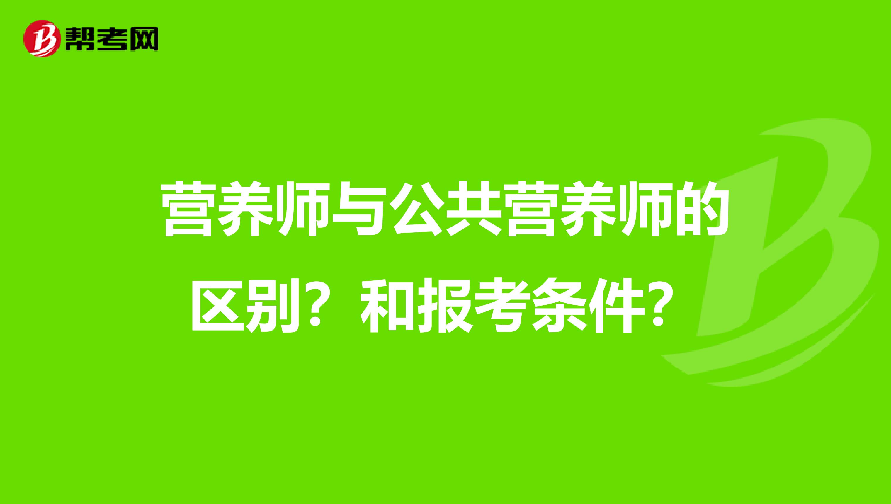 营养师与公共营养师的区别？和报考条件？