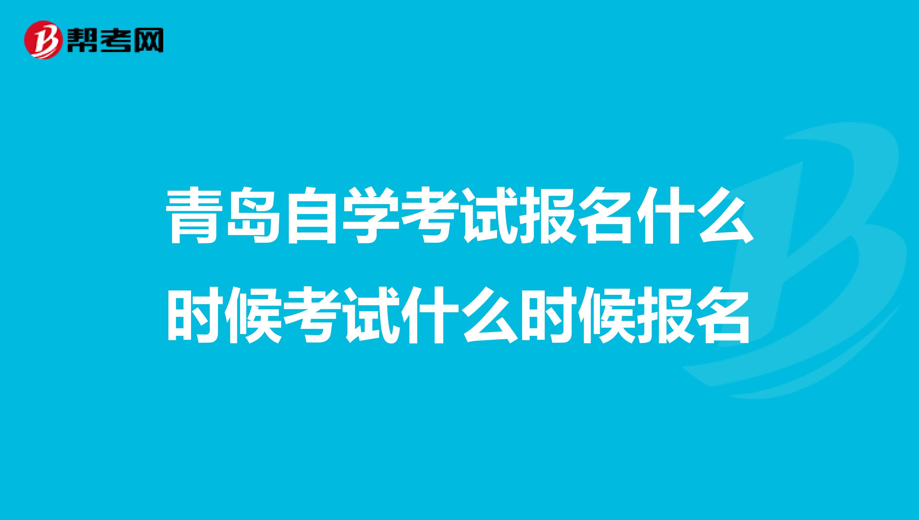 青岛自学考试报名什么时候考试什么时候报名