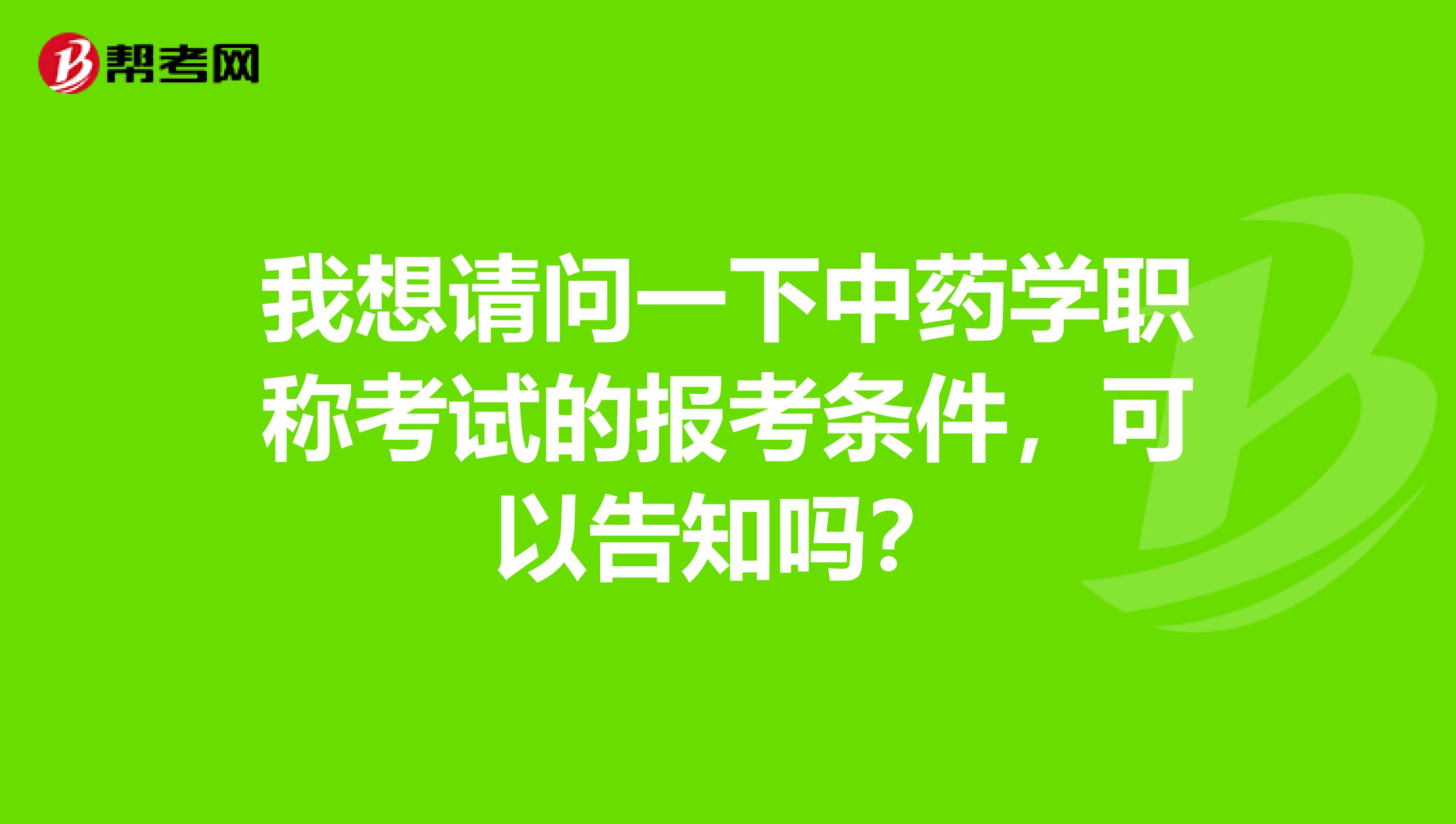 我想請(qǐng)問(wèn)一下中藥學(xué)職稱考試的報(bào)考條件，可以告知嗎？