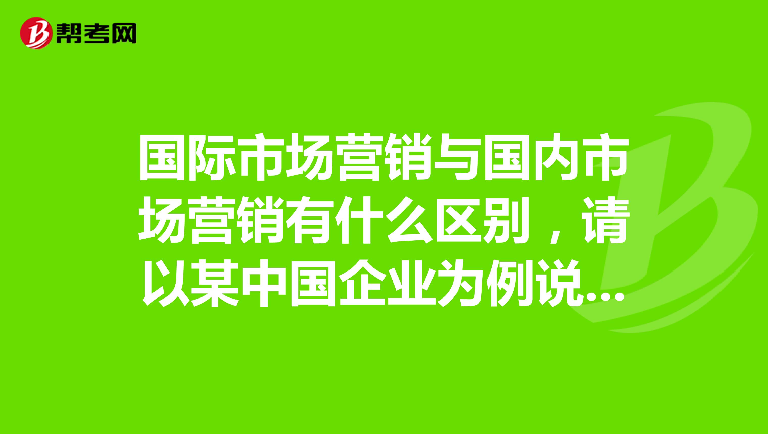 国际市场营销与国内市场营销有什么区别，请以某中国企业为例说说你的看法。