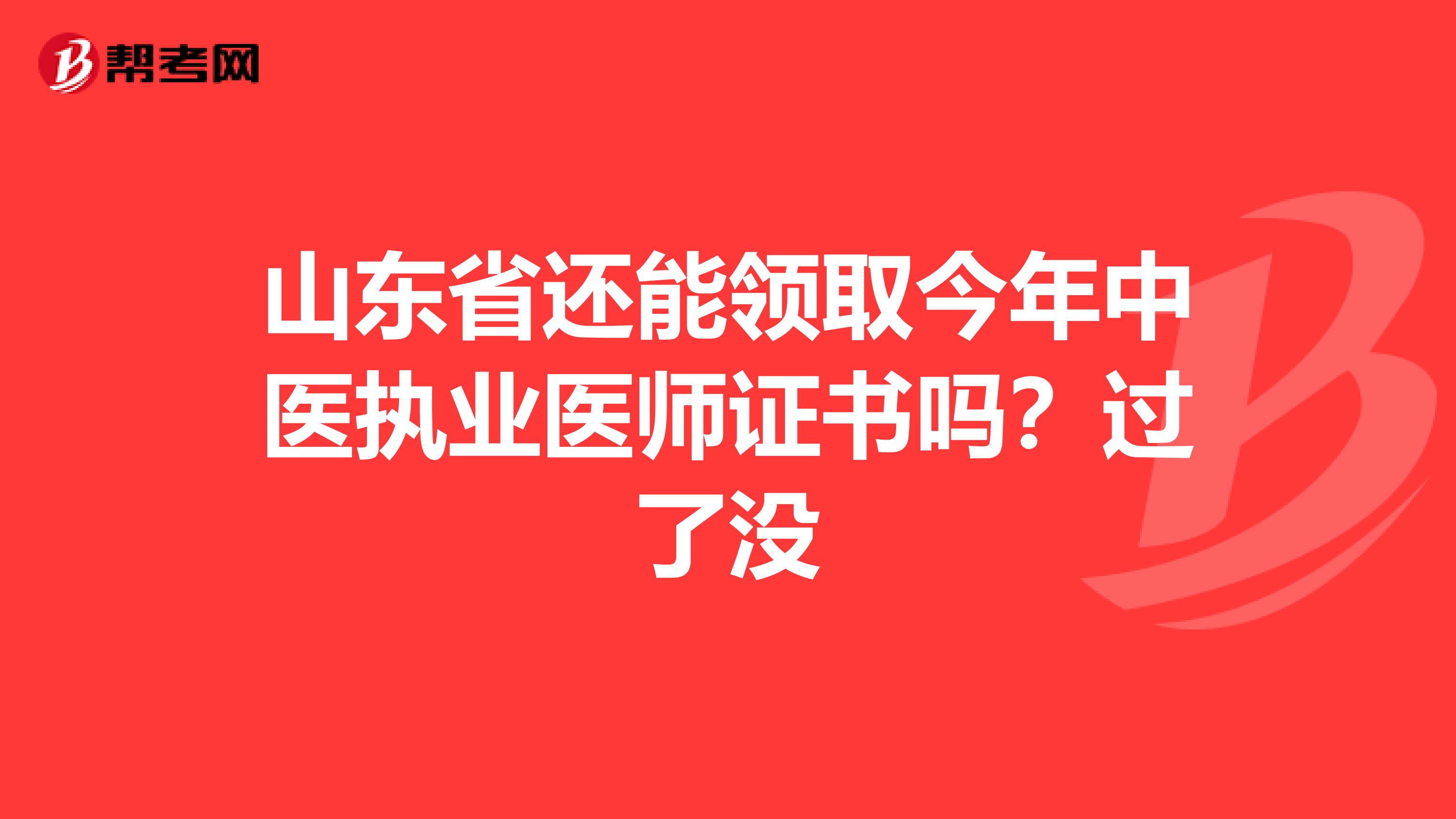 山东省还能领取今年中医执业医师证书吗?过了没