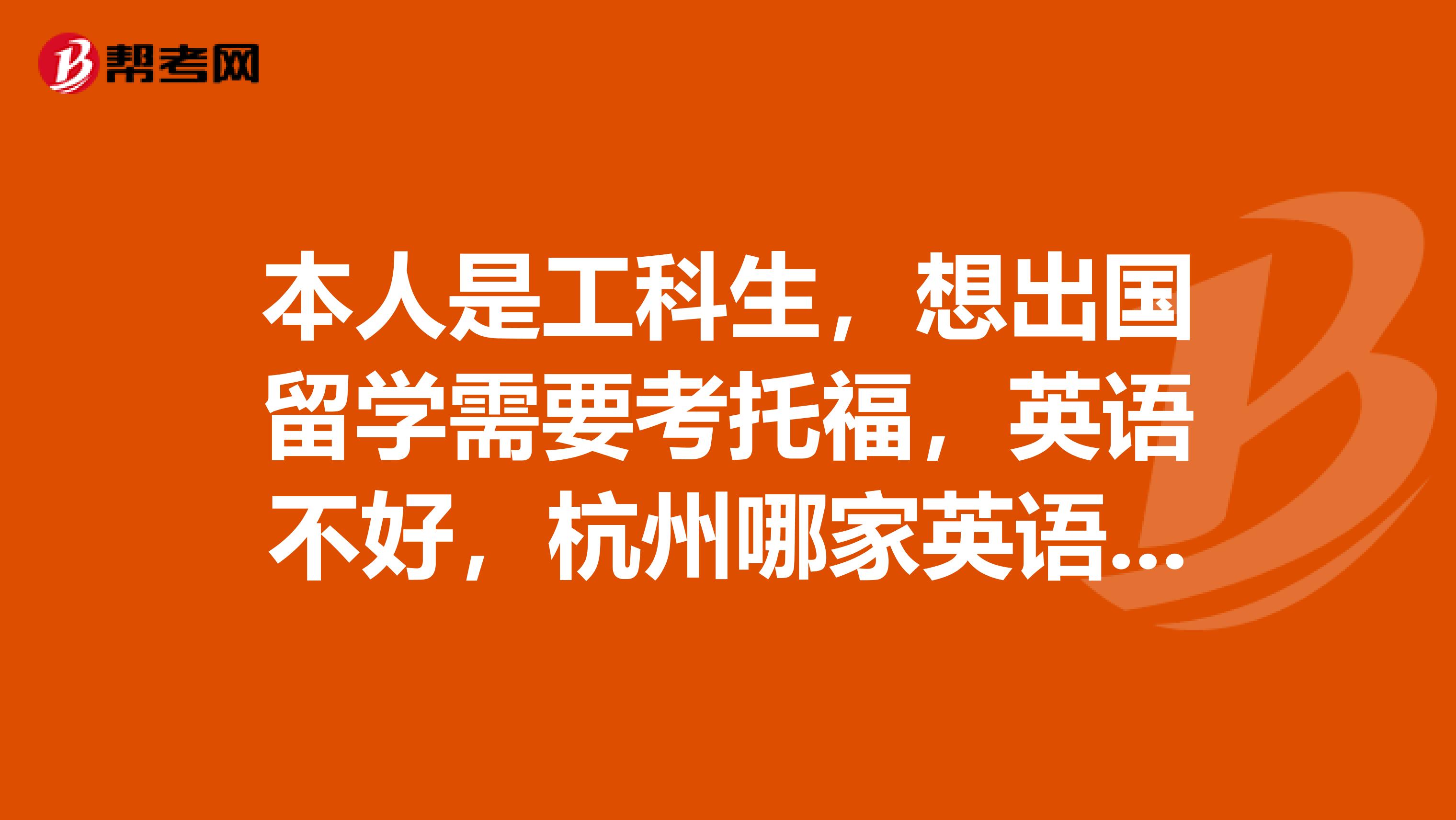 本人是工科生，想出国留学需要考托福，英语不好，杭州哪家英语培训机构好一些？