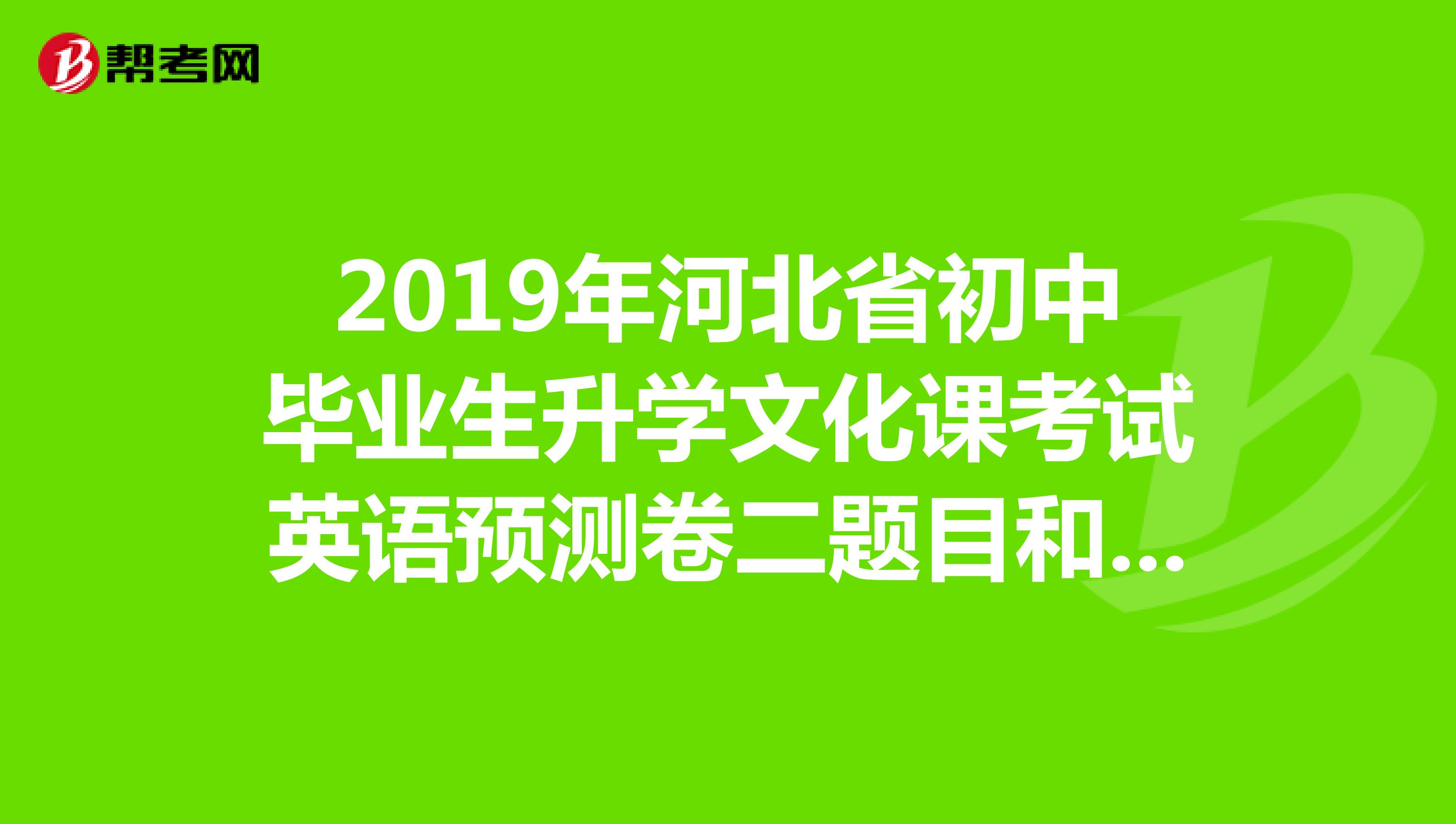 2019年河北省初中毕业生升学文化课考试英语预测卷二题目和答案