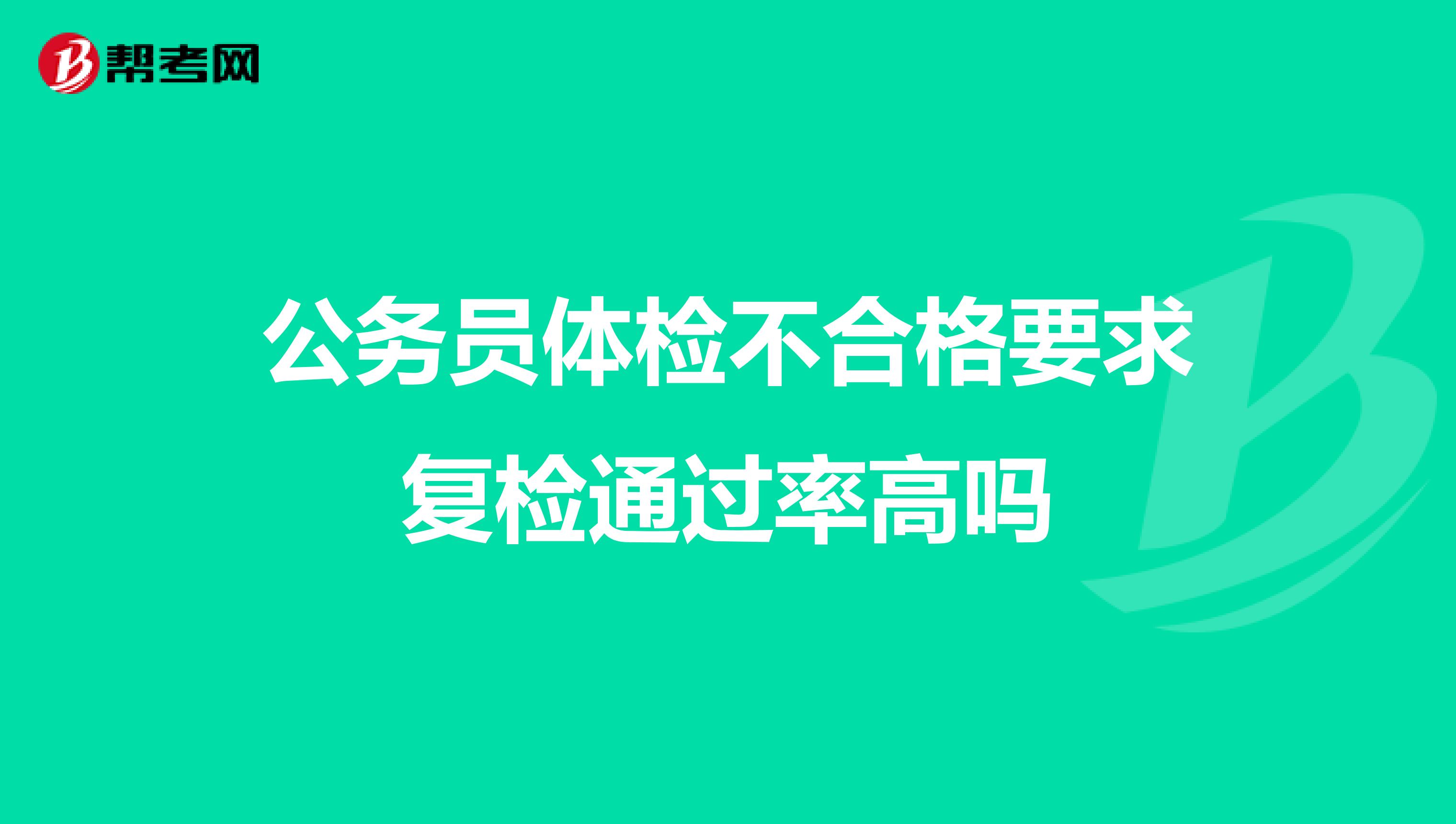 公务员体检不合格要求复检通过率高吗