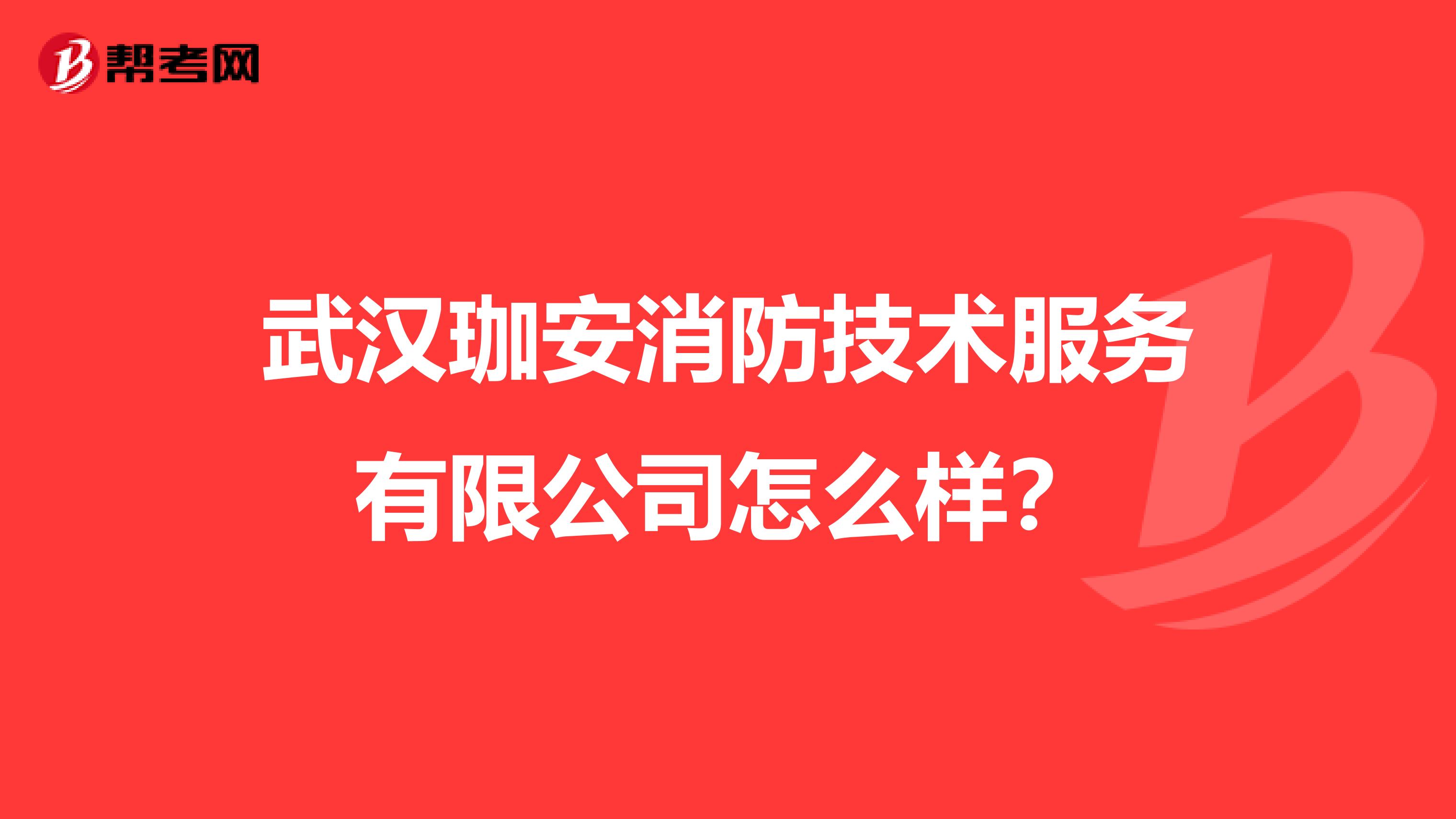 武汉珈安消防技术服务有限公司怎么样?