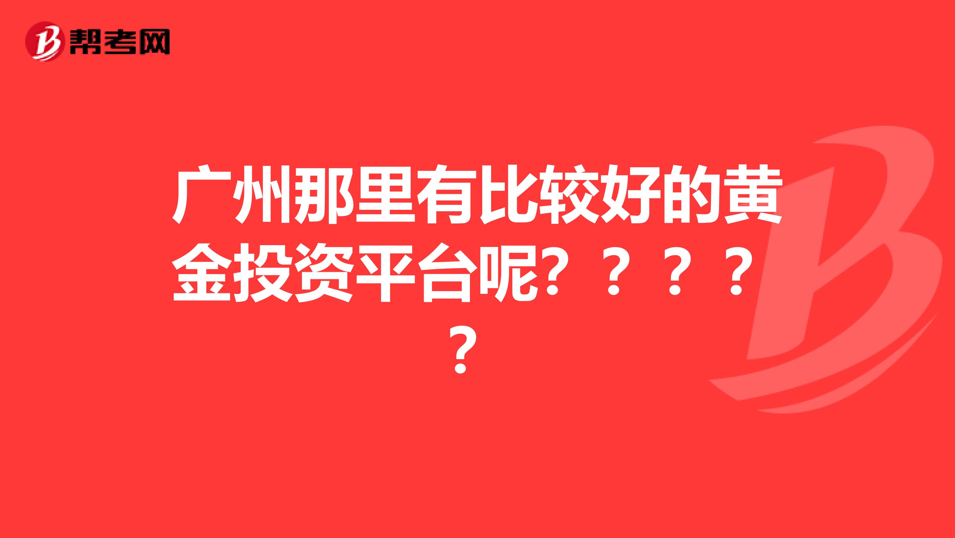 广州那里有比较好的黄金投资平台呢?????