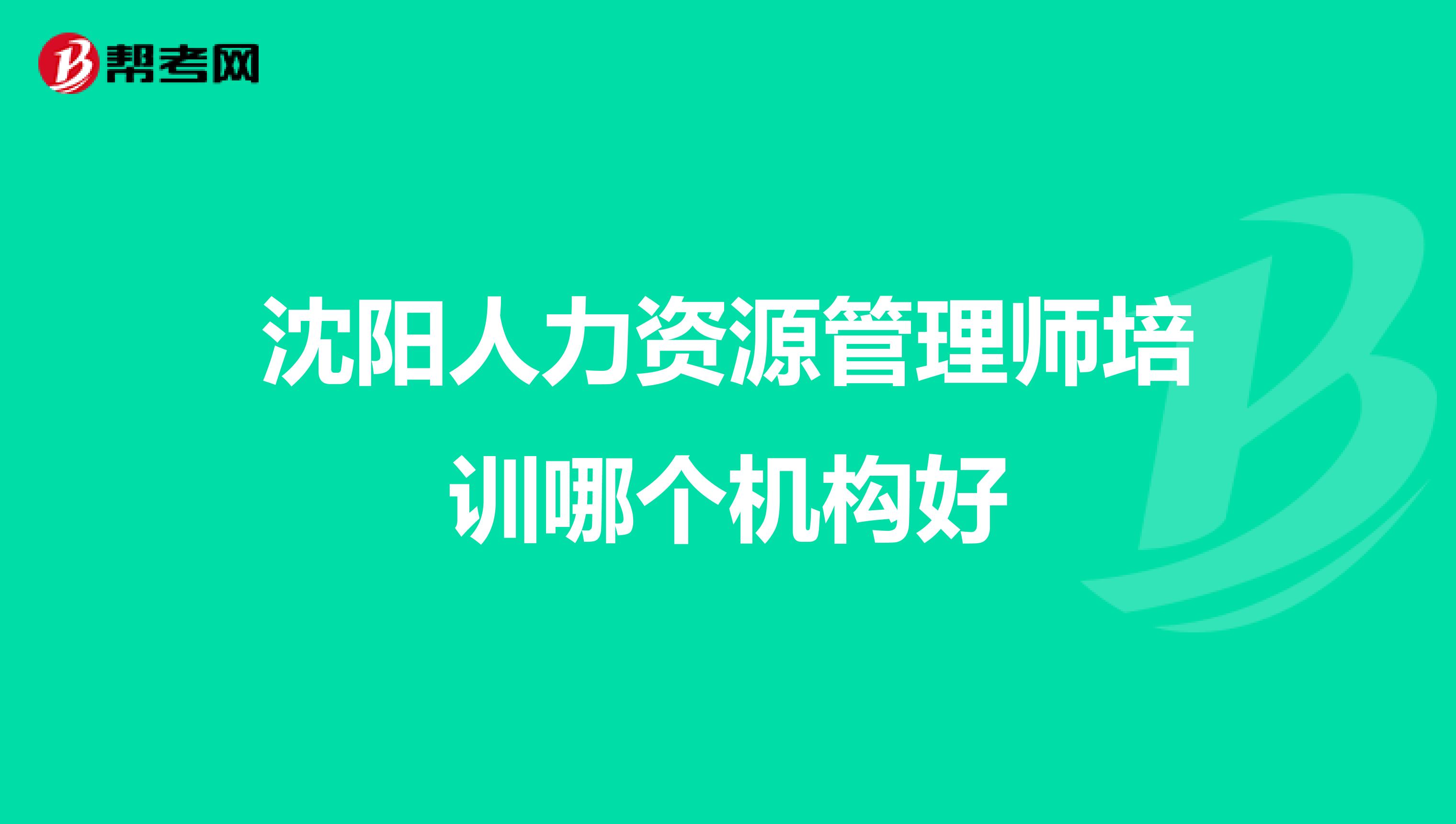沈阳人力资源管理师培训哪个机构好
