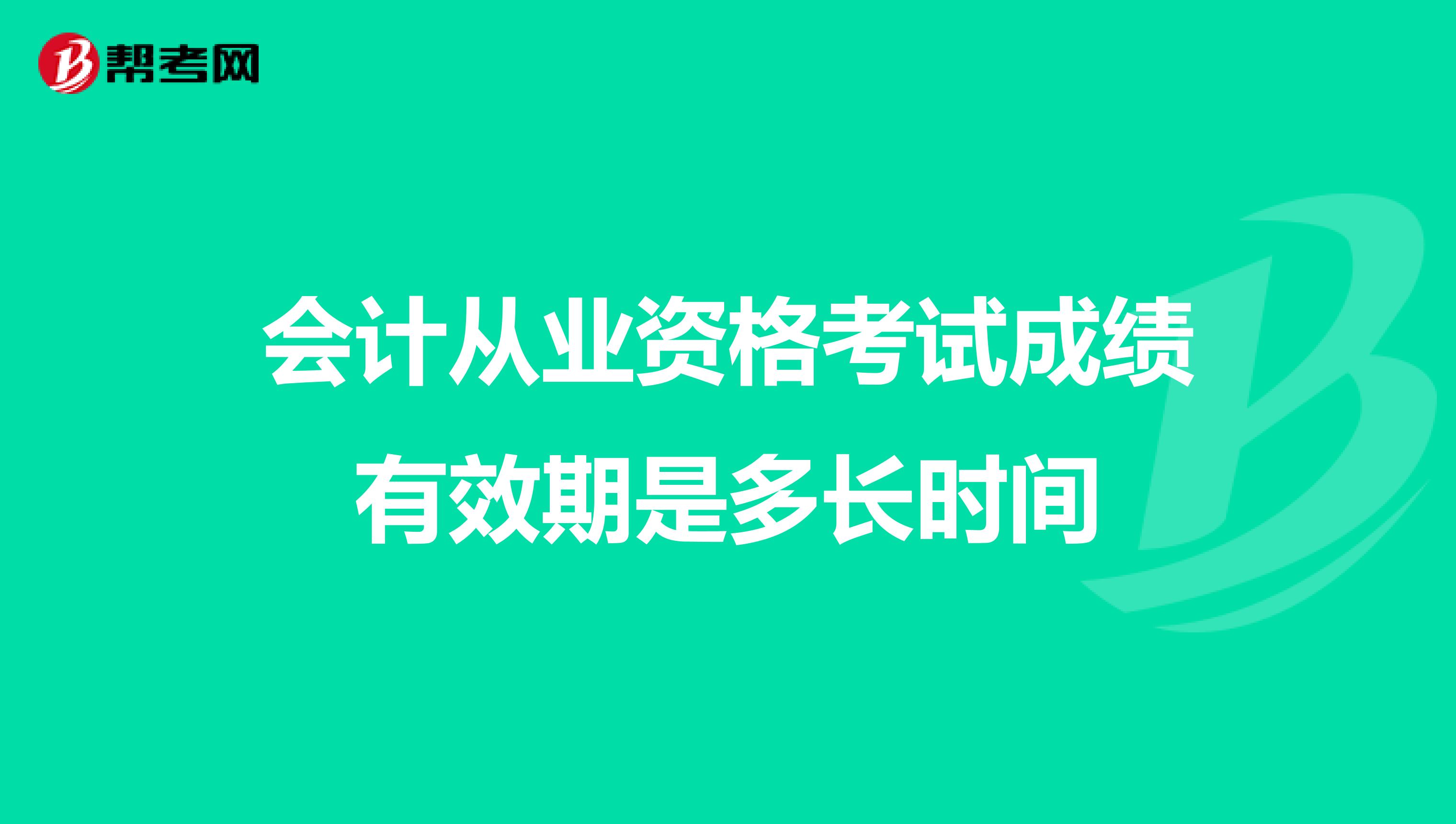 会计从业资格考试成绩有效期是多长时间