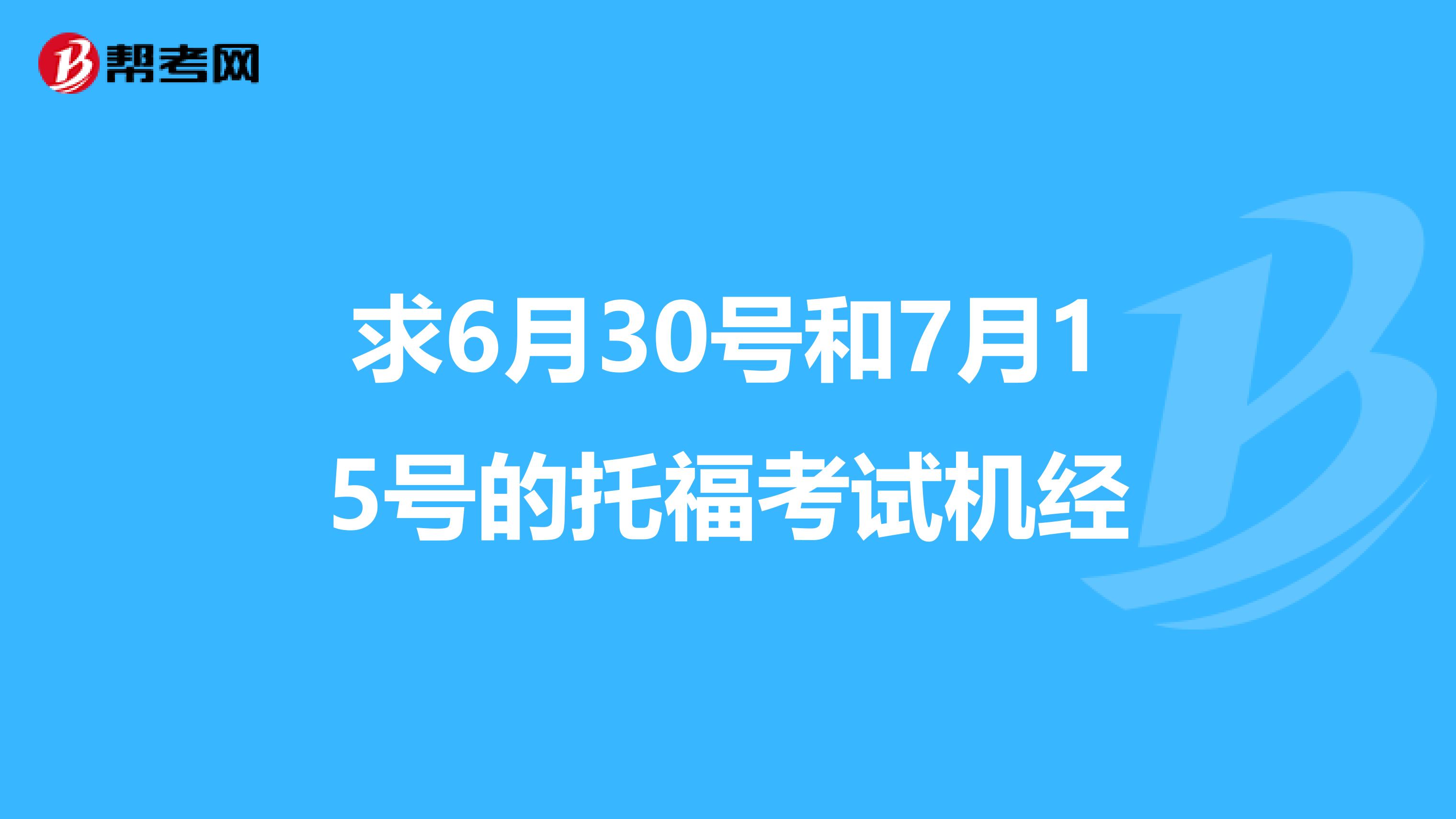 求6月30号和7月15号的托福考试机经