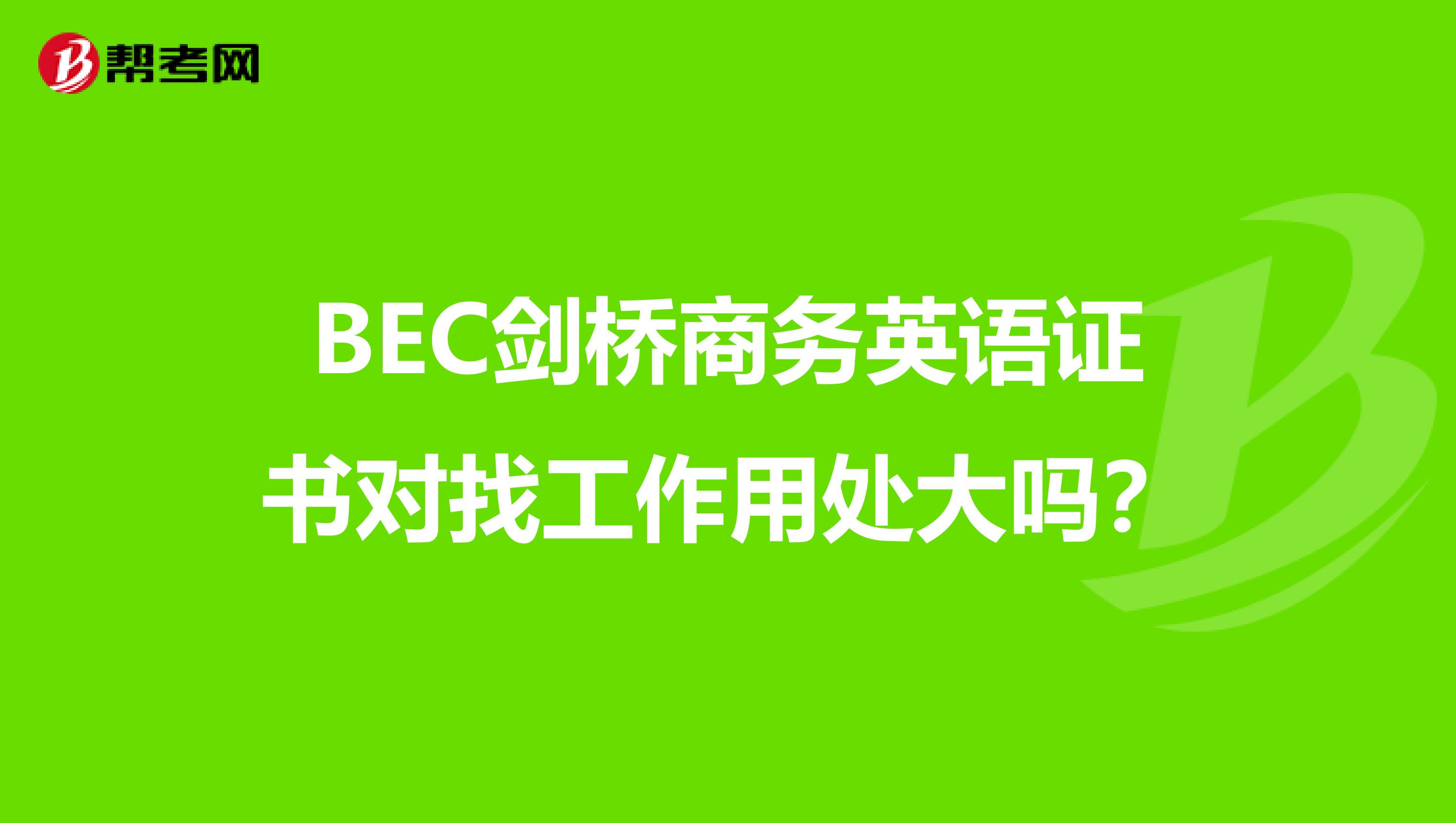 BEC剑桥商务英语证书对找工作用处大吗?