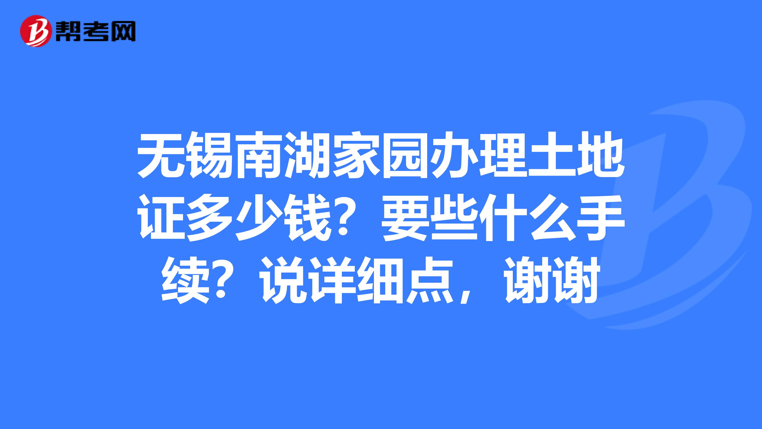 无锡南湖家园办理土地证多少钱？要些什么手续？说详细点，谢谢