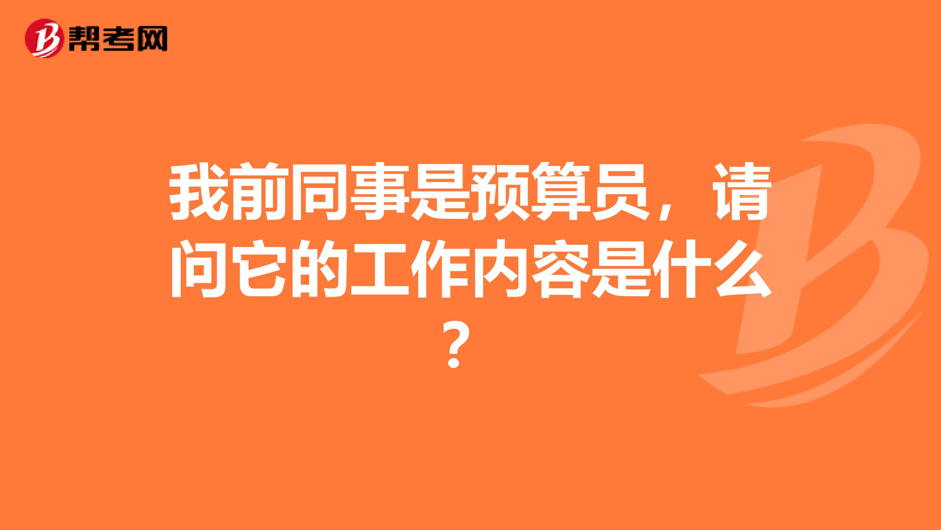 我前同事是预算员，请问它的工作内容是什么？