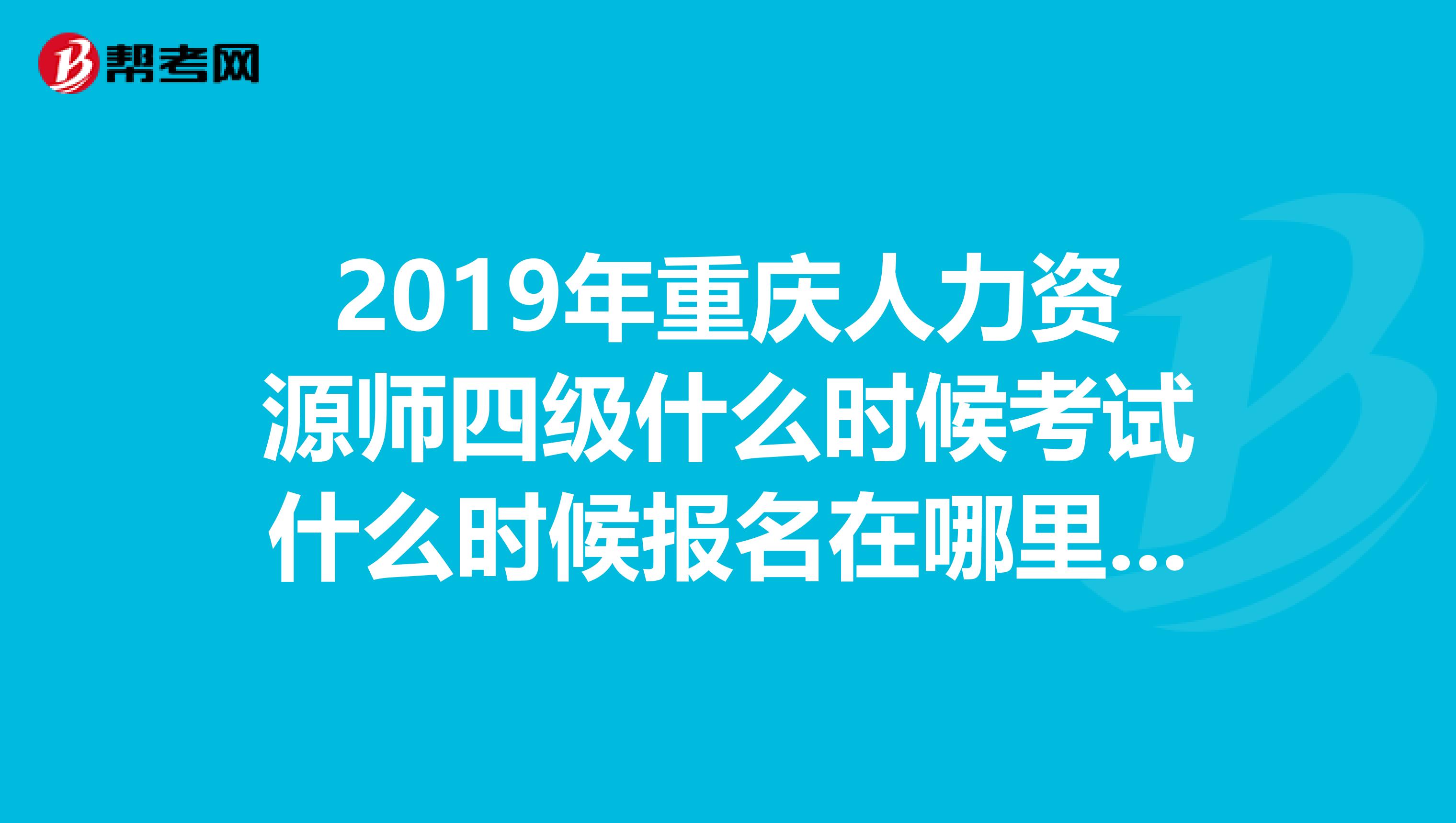 2019年重慶人力資源師四級什么時(shí)候考試什么時(shí)候報(bào)名在哪里報(bào)名